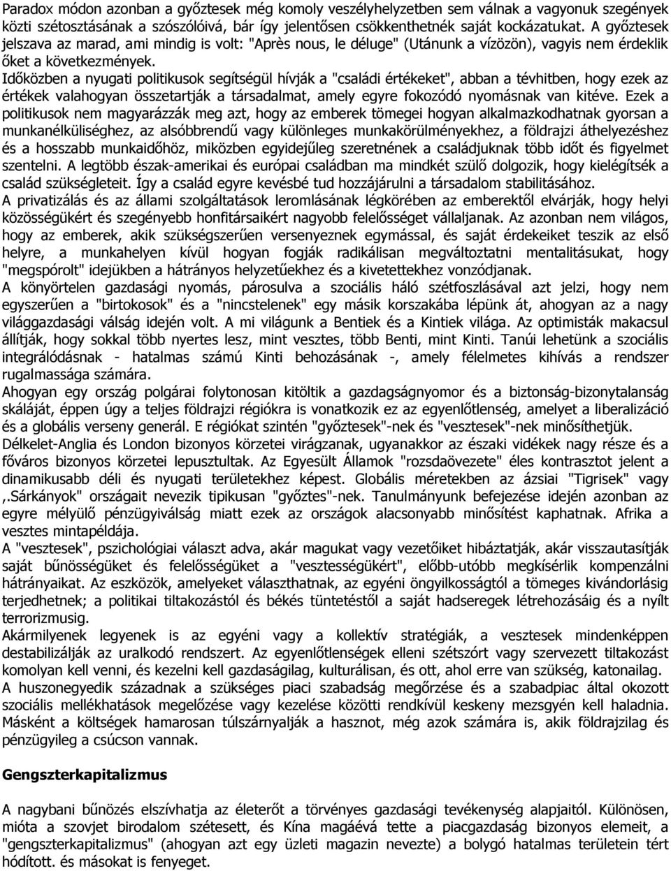 Időközben a nyugati politikusok segítségül hívják a "családi értékeket", abban a tévhitben, hogy ezek az értékek valahogyan összetartják a társadalmat, amely egyre fokozódó nyomásnak van kitéve.