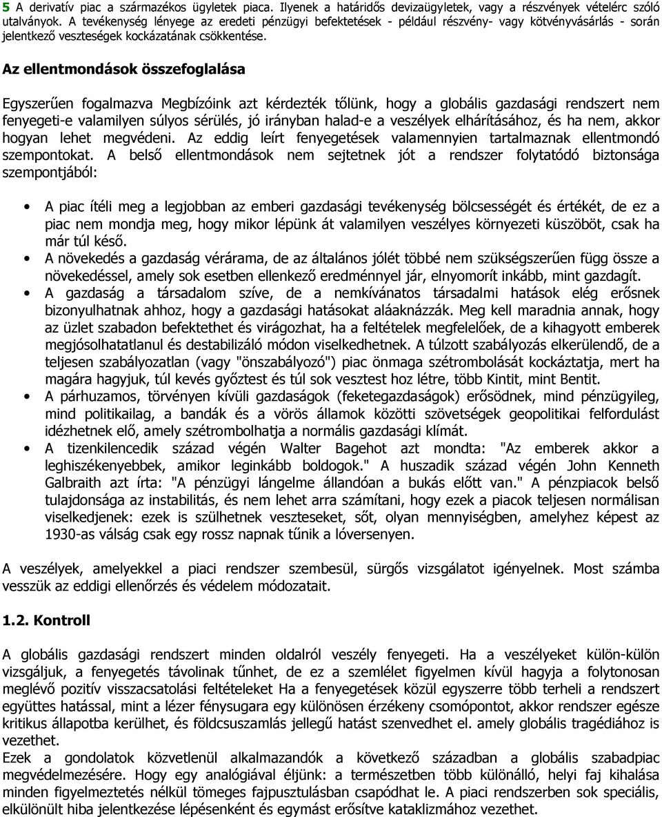 Az ellentmondások összefoglalása Egyszerűen fogalmazva Megbízóink azt kérdezték tőlünk, hogy a globális gazdasági rendszert nem fenyegeti-e valamilyen súlyos sérülés, jó irányban halad-e a veszélyek
