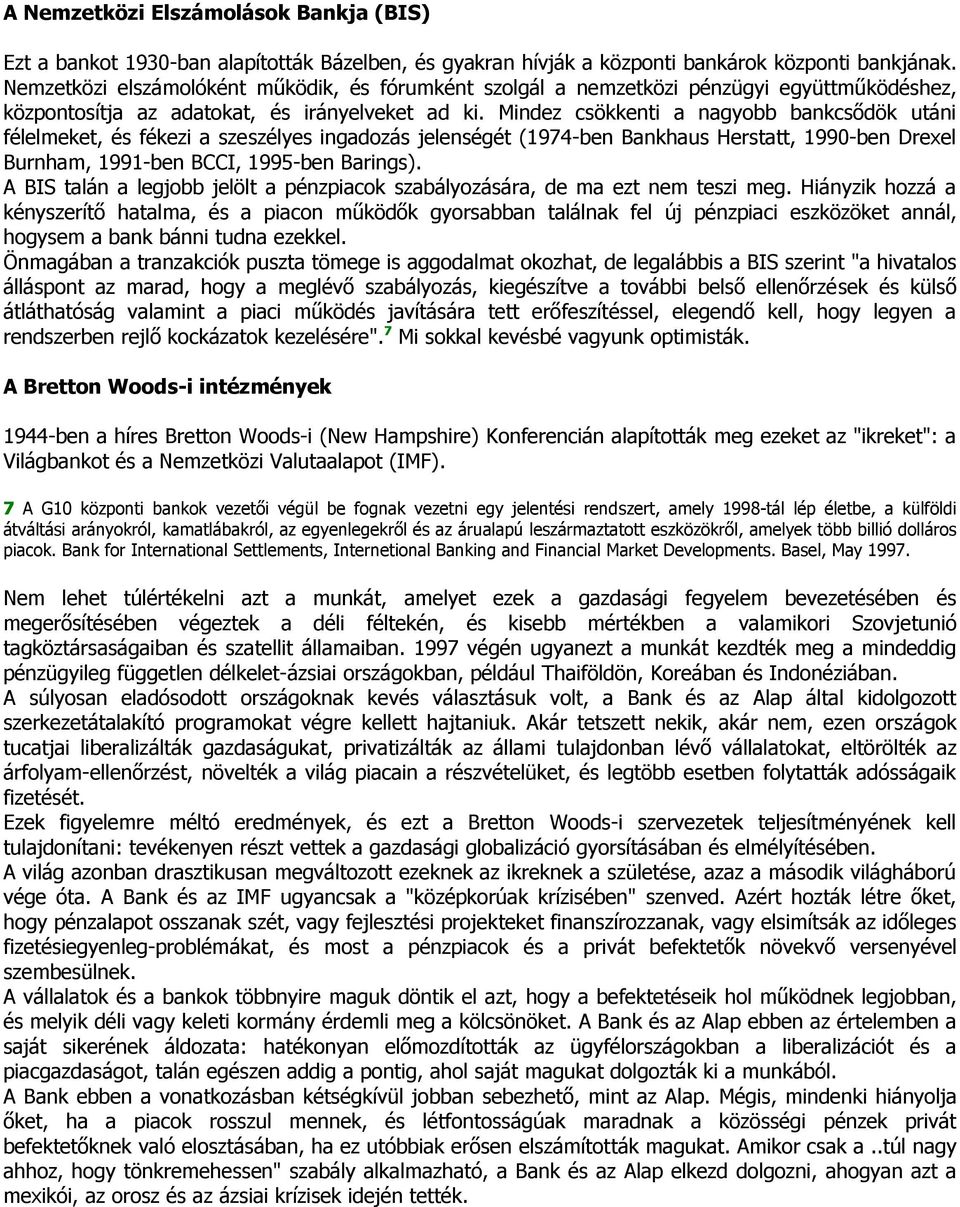 Mindez csökkenti a nagyobb bankcsődök utáni félelmeket, és fékezi a szeszélyes ingadozás jelenségét (1974-ben Bankhaus Herstatt, 1990-ben Drexel Burnham, 1991-ben BCCI, 1995-ben Barings).