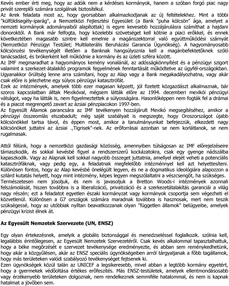 Mint a többi "külföldisegély-iparág", a Nemzetközi Fejlesztési Egyesület (a Bank "puha kölcsön" ága, amelyet a nemzeti kormányok adományaiból alapítottak) is egyre kevesebb hozzájárulásra számíthat a