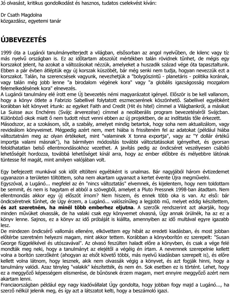 Ez az időtartam abszolút mértékben talán rövidnek tűnhet, de mégis egy korszakot jelent, ha azokat a változásokat nézzük, amelyeket a huszadik század vége óta tapasztaltunk.