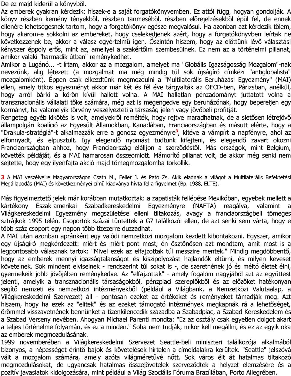 Ha azonban azt kérdezik tőlem, hogy akarom-e sokkolni az embereket, hogy cselekedjenek azért, hogy a forgatókönyvben leírtak ne következzenek be, akkor a válasz egyértelmű igen.