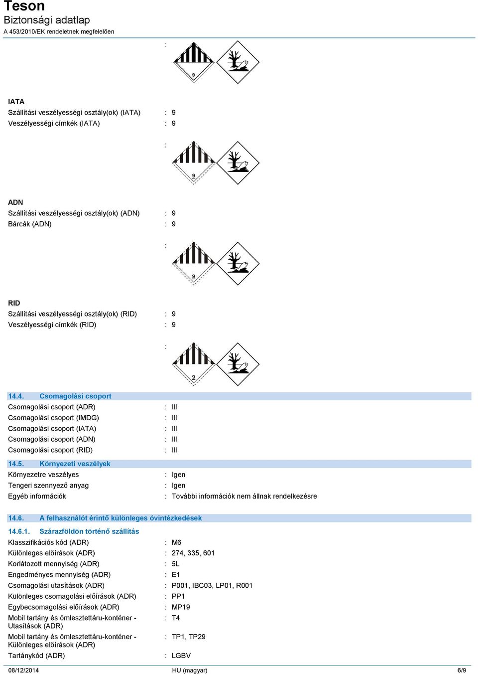 Környezeti veszélyek Környezetre veszélyes Tengeri szennyező anyag Egyéb információk Igen Igen További információk nem állnak rendelkezésre 14