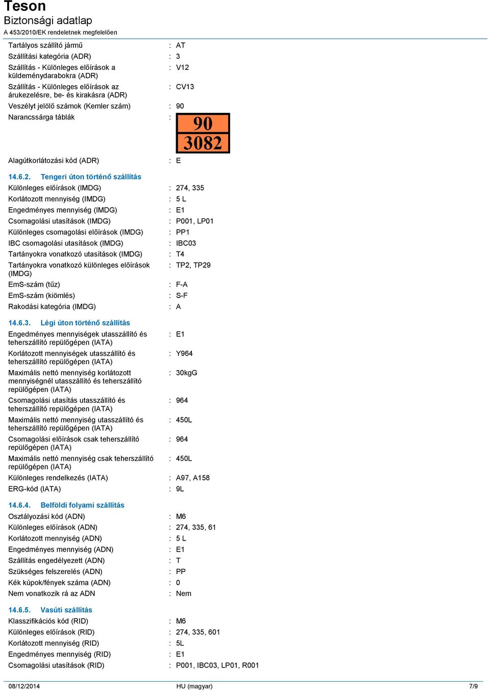 Tengeri úton történő szállítás Különleges előírások (IMDG) 274, 335 Korlátozott mennyiség (IMDG) Engedményes mennyiség (IMDG) Csomagolási utasítások (IMDG) Különleges csomagolási előírások (IMDG) IBC