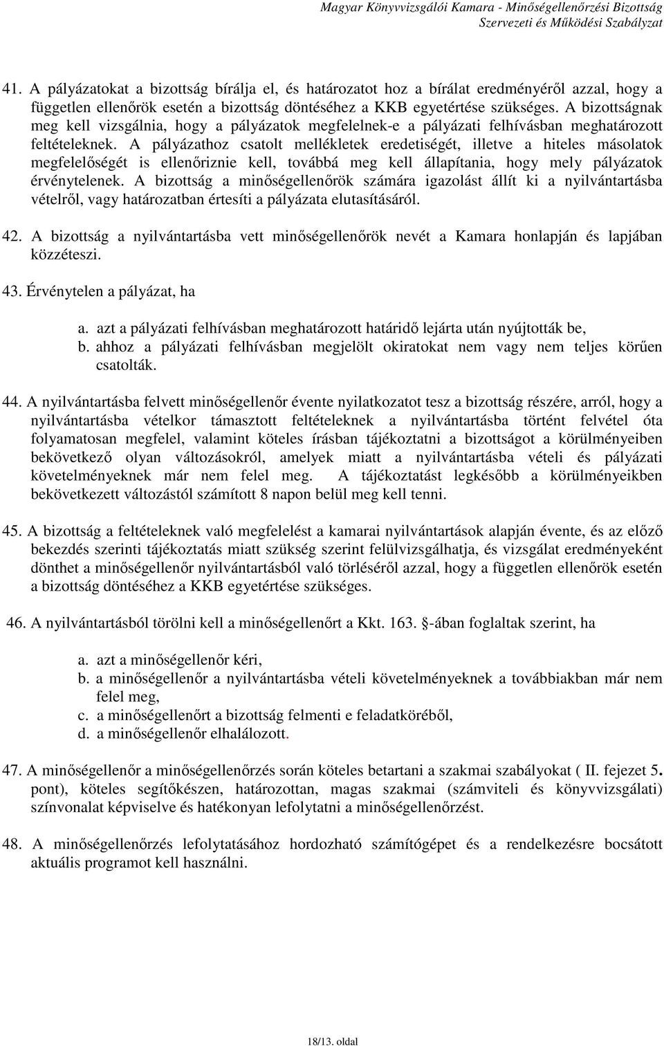 A pályázathoz csatolt mellékletek eredetiségét, illetve a hiteles másolatok megfelelőségét is ellenőriznie kell, továbbá meg kell állapítania, hogy mely pályázatok érvénytelenek.