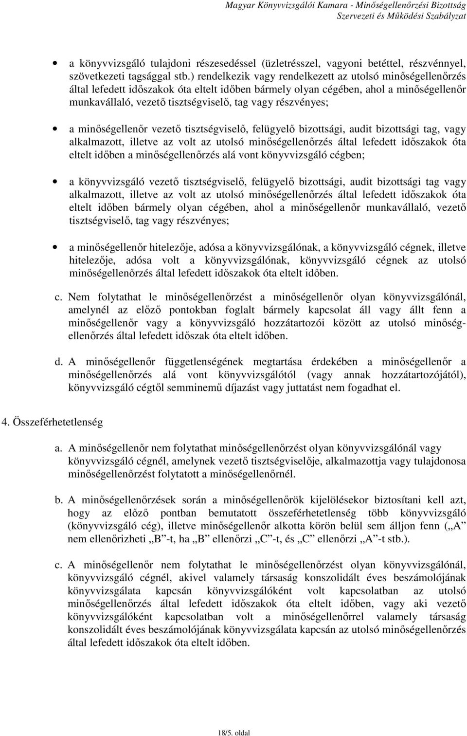 részvényes; a minőségellenőr vezető tisztségviselő, felügyelő bizottsági, audit bizottsági tag, vagy alkalmazott, illetve az volt az utolsó minőségellenőrzés által lefedett időszakok óta eltelt