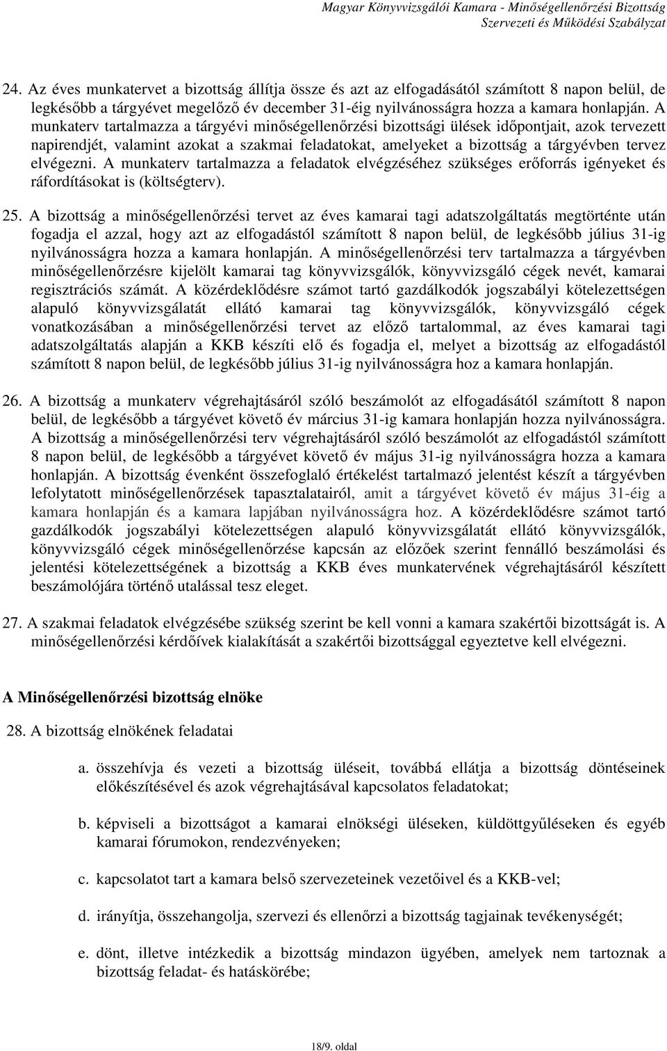 elvégezni. A munkaterv tartalmazza a feladatok elvégzéséhez szükséges erőforrás igényeket és ráfordításokat is (költségterv). 25.