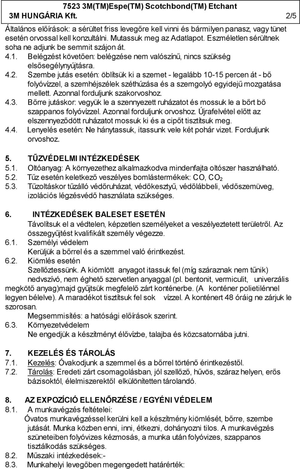 Szembe jutás esetén: öblítsük ki a szemet - legalább 10-15 percen át - bő folyóvízzel, a szemhéjszélek széthúzása és a szemgolyó egyidejű mozgatása mellett. Azonnal forduljunk szakorvoshoz. 4.3.