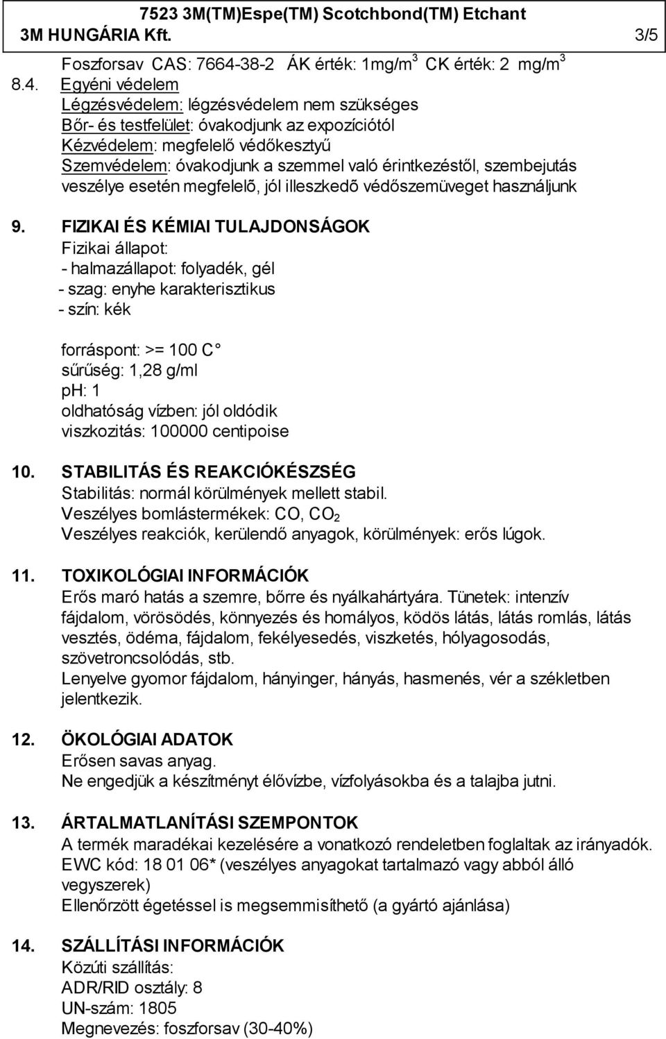 Egyéni védelem Légzésvédelem: légzésvédelem nem szükséges Bőr- és testfelület: óvakodjunk az expozíciótól Kézvédelem: megfelelő védőkesztyű Szemvédelem: óvakodjunk a szemmel való érintkezéstől,