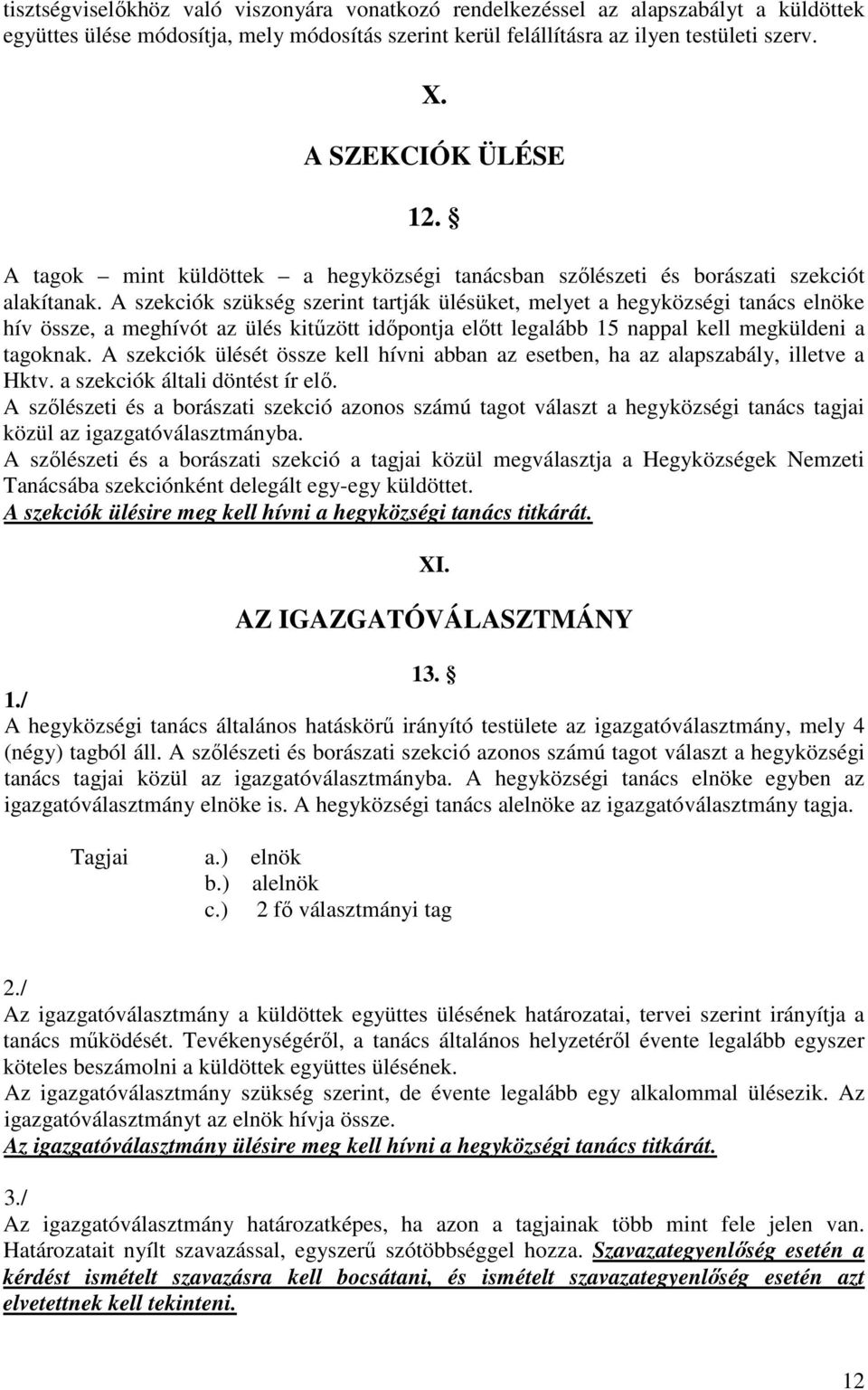 A szekciók szükség szerint tartják ülésüket, melyet a hegyközségi tanács elnöke hív össze, a meghívót az ülés kitűzött időpontja előtt legalább 15 nappal kell megküldeni a tagoknak.