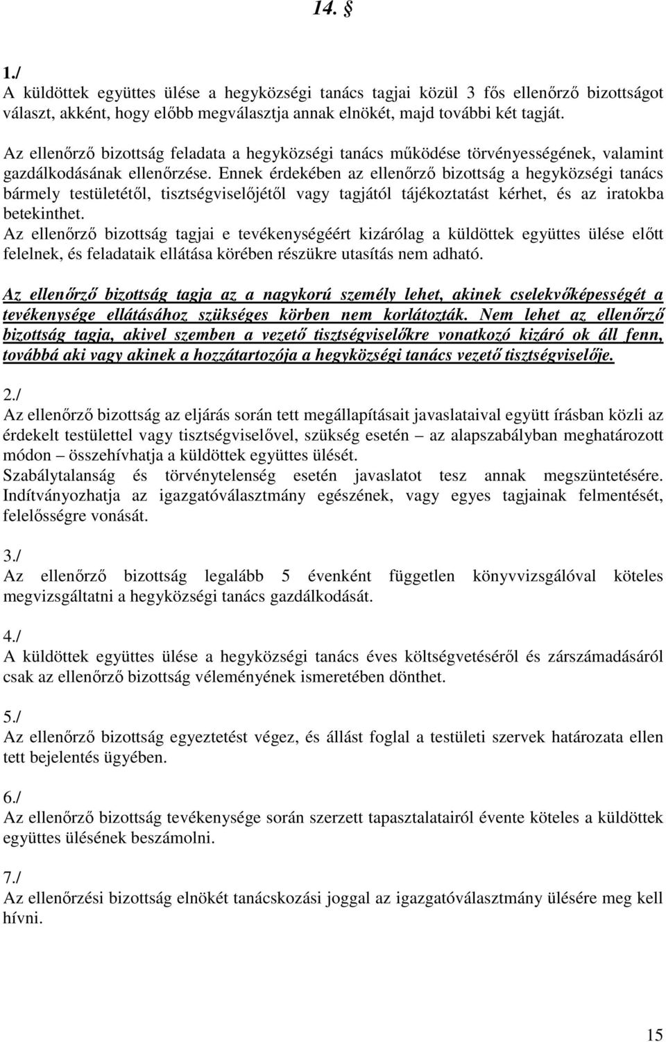 Ennek érdekében az ellenőrző bizottság a hegyközségi tanács bármely testületétől, tisztségviselőjétől vagy tagjától tájékoztatást kérhet, és az iratokba betekinthet.