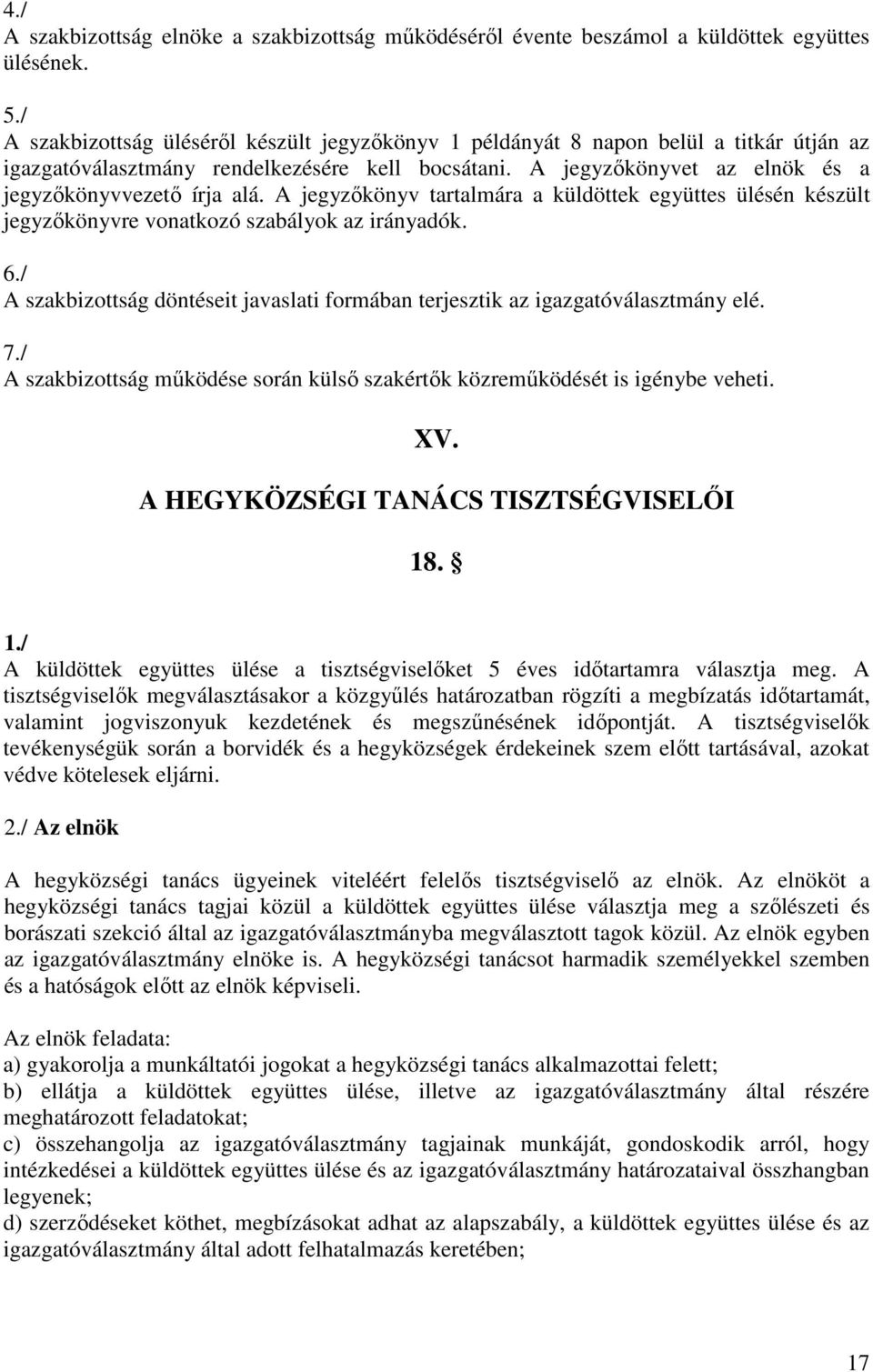 A jegyzőkönyv tartalmára a küldöttek együttes ülésén készült jegyzőkönyvre vonatkozó szabályok az irányadók. 6./ A szakbizottság döntéseit javaslati formában terjesztik az igazgatóválasztmány elé. 7.