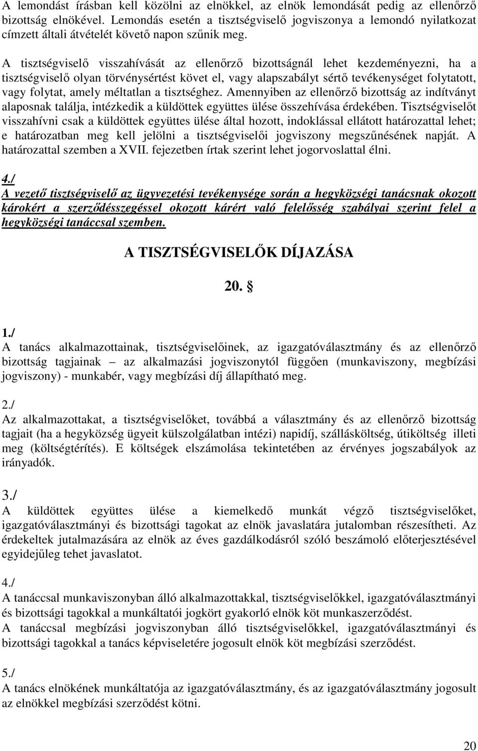 A tisztségviselő visszahívását az ellenőrző bizottságnál lehet kezdeményezni, ha a tisztségviselő olyan törvénysértést követ el, vagy alapszabályt sértő tevékenységet folytatott, vagy folytat, amely