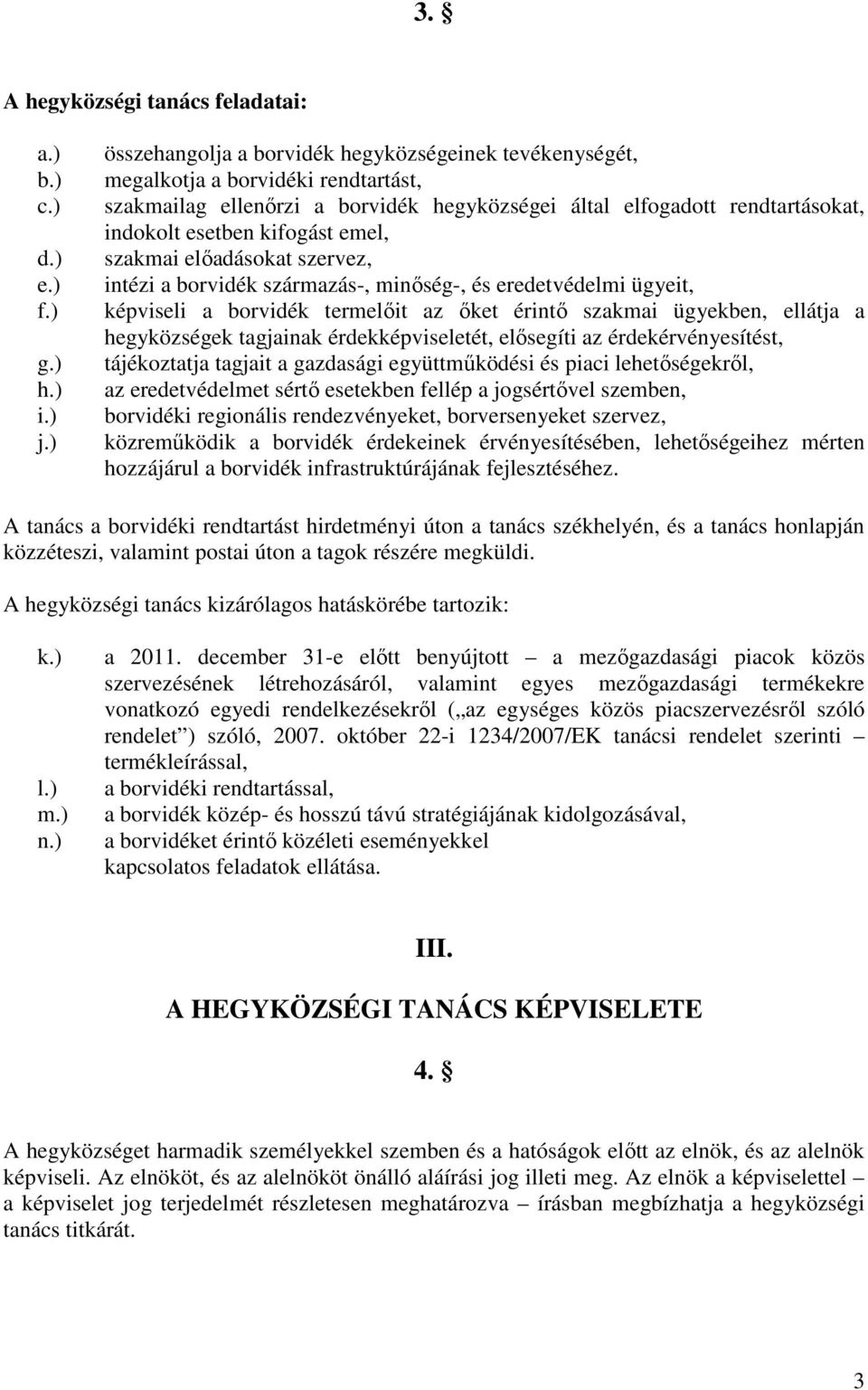 emel, szakmai előadásokat szervez, intézi a borvidék származás-, minőség-, és eredetvédelmi ügyeit, képviseli a borvidék termelőit az őket érintő szakmai ügyekben, ellátja a hegyközségek tagjainak