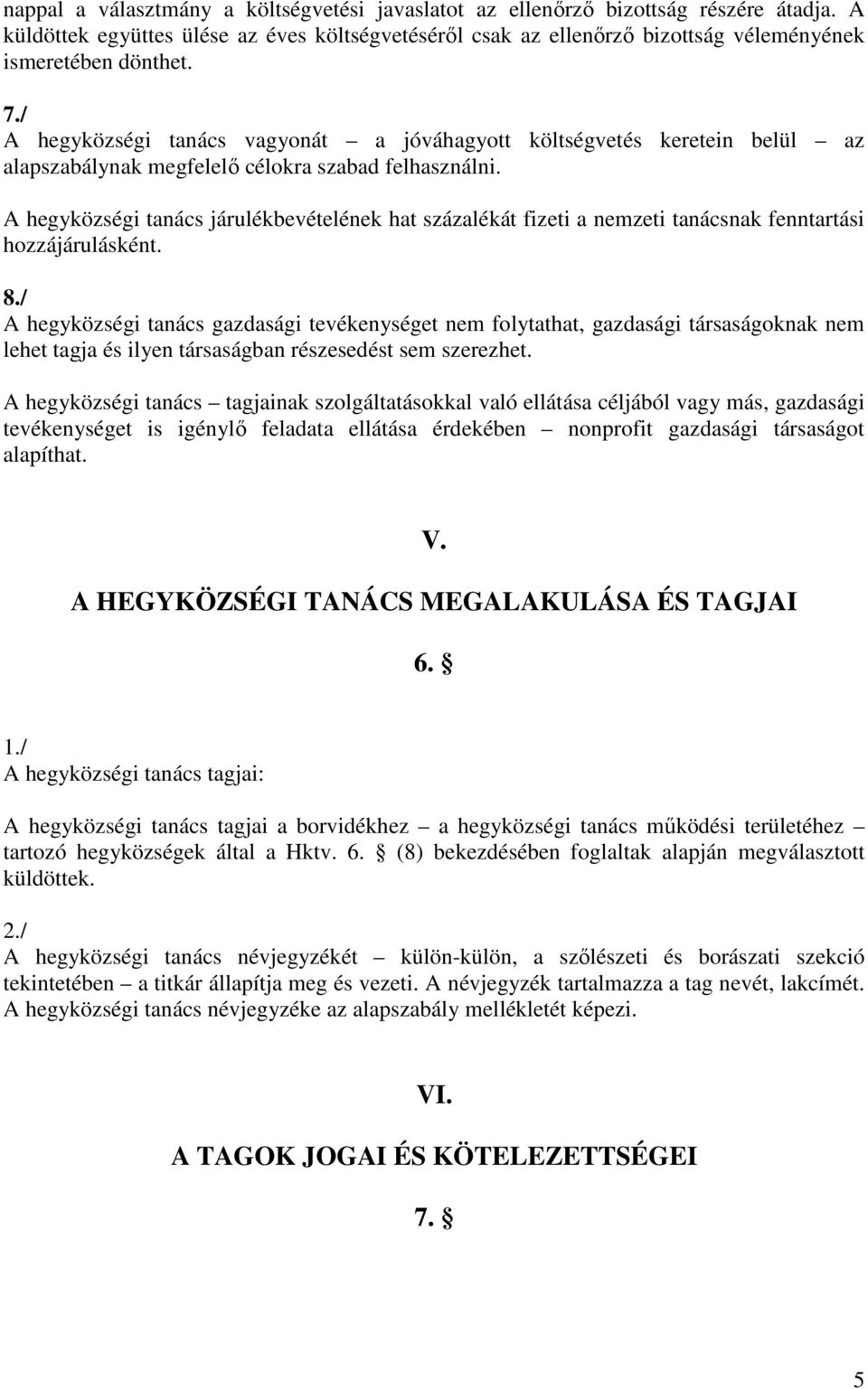 A hegyközségi tanács járulékbevételének hat százalékát fizeti a nemzeti tanácsnak fenntartási hozzájárulásként. 8.