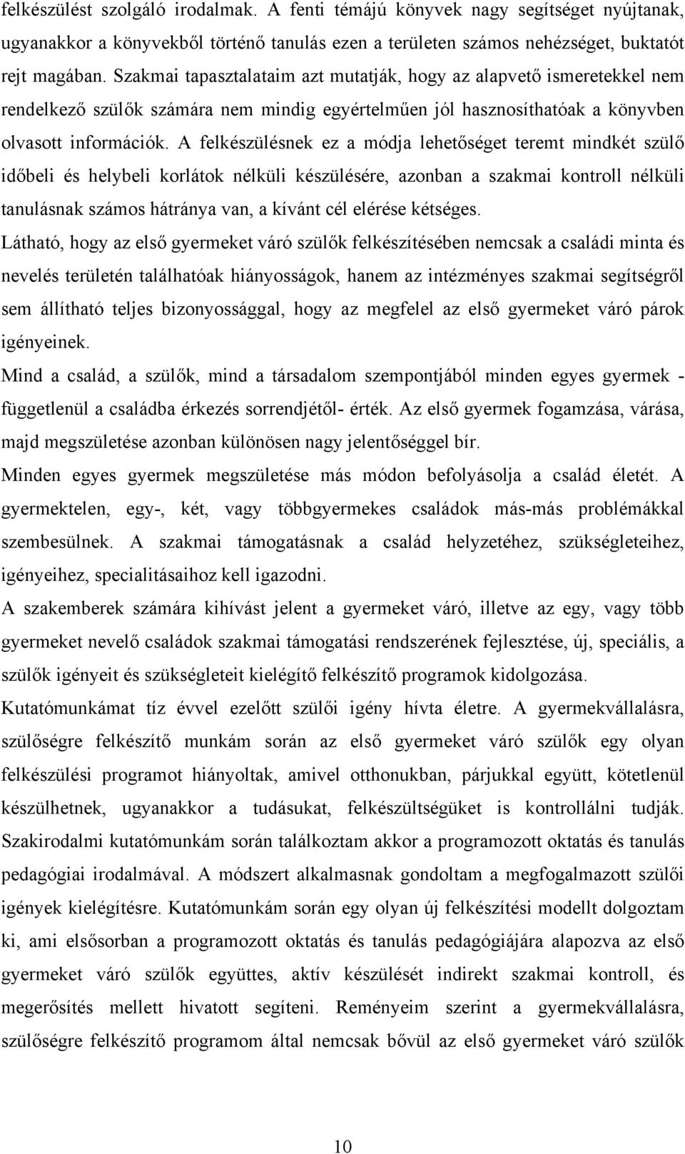 A felkészülésnek ez a módja lehetőséget teremt mindkét szülő időbeli és helybeli korlátok nélküli készülésére, azonban a szakmai kontroll nélküli tanulásnak számos hátránya van, a kívánt cél elérése