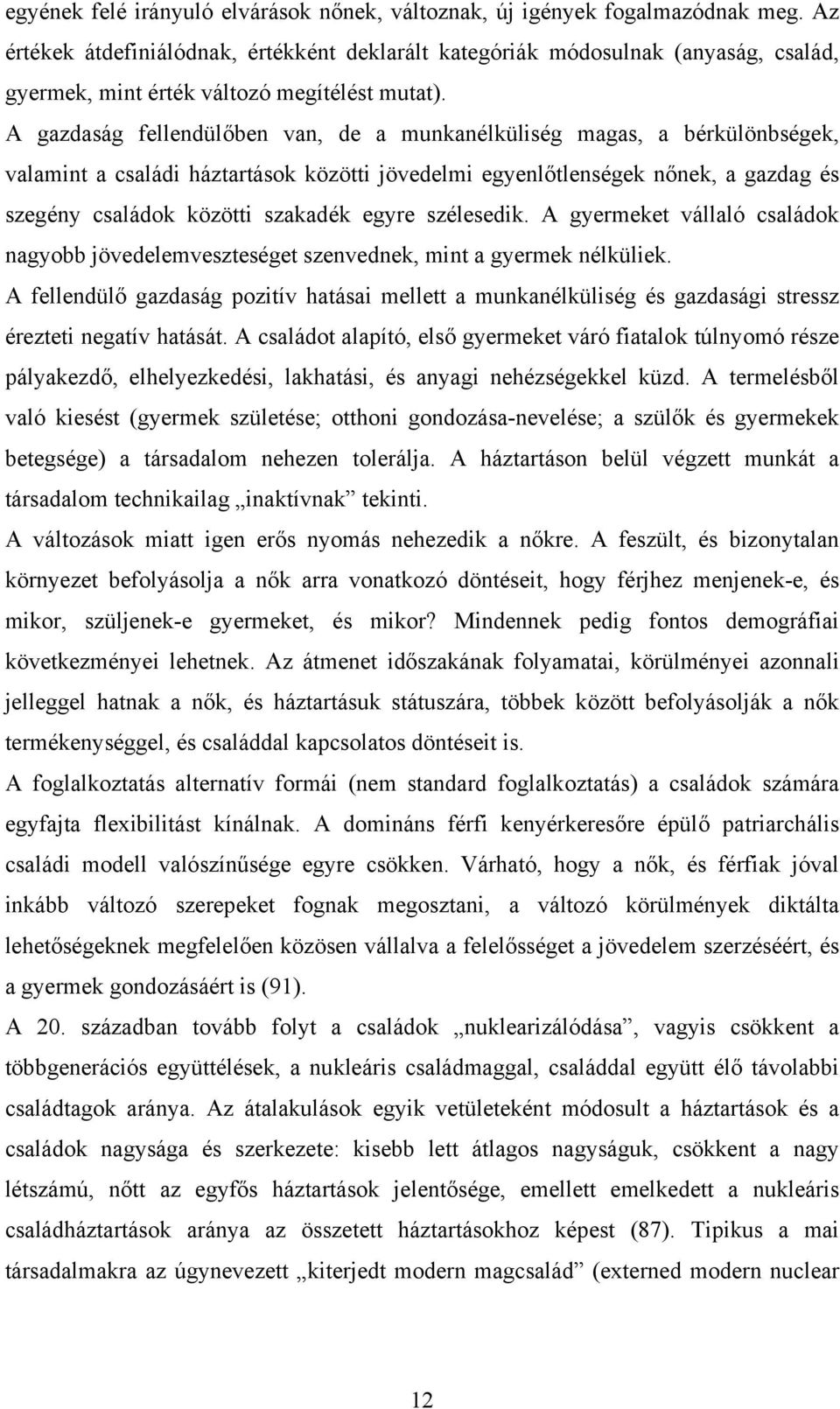 A gazdaság fellendülőben van, de a munkanélküliség magas, a bérkülönbségek, valamint a családi háztartások közötti jövedelmi egyenlőtlenségek nőnek, a gazdag és szegény családok közötti szakadék