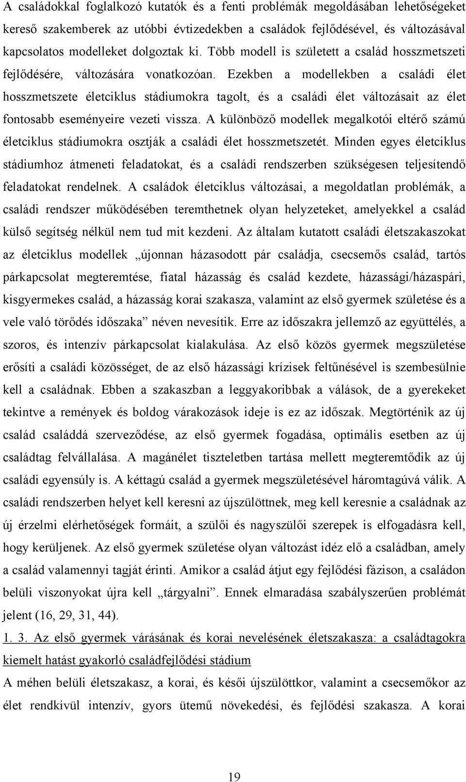 Ezekben a modellekben a családi élet hosszmetszete életciklus stádiumokra tagolt, és a családi élet változásait az élet fontosabb eseményeire vezeti vissza.