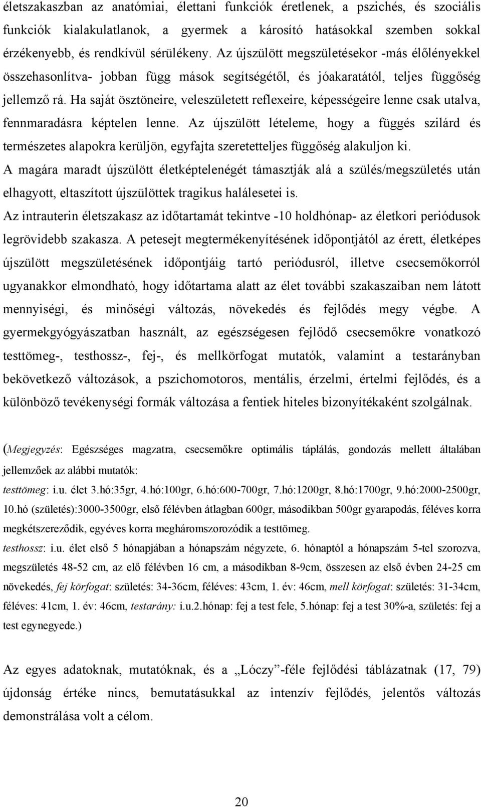 Ha saját ösztöneire, veleszületett reflexeire, képességeire lenne csak utalva, fennmaradásra képtelen lenne.