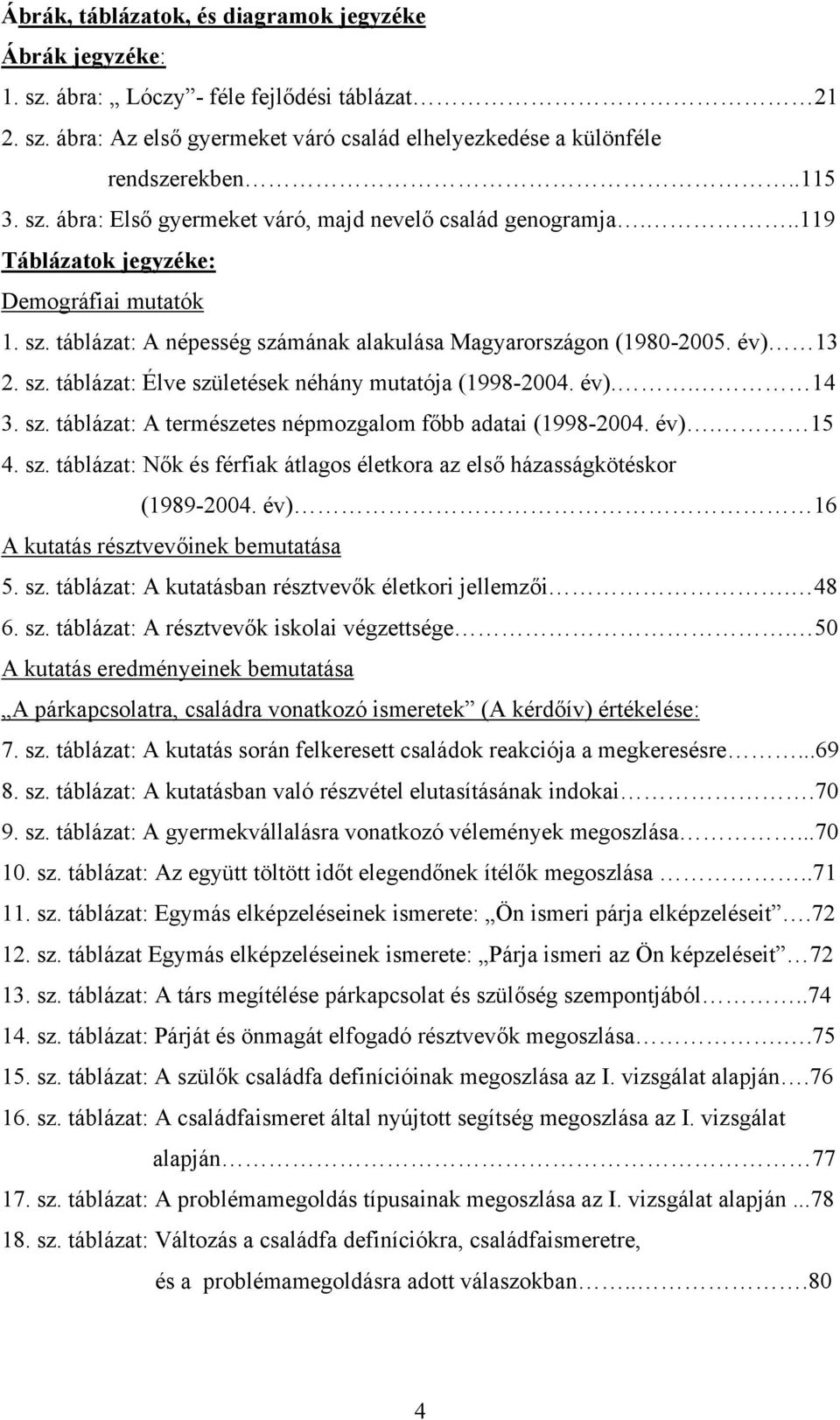 sz. táblázat: A természetes népmozgalom főbb adatai (1998-2004. év). 15 4. sz. táblázat: Nők és férfiak átlagos életkora az első házasságkötéskor (1989-2004.