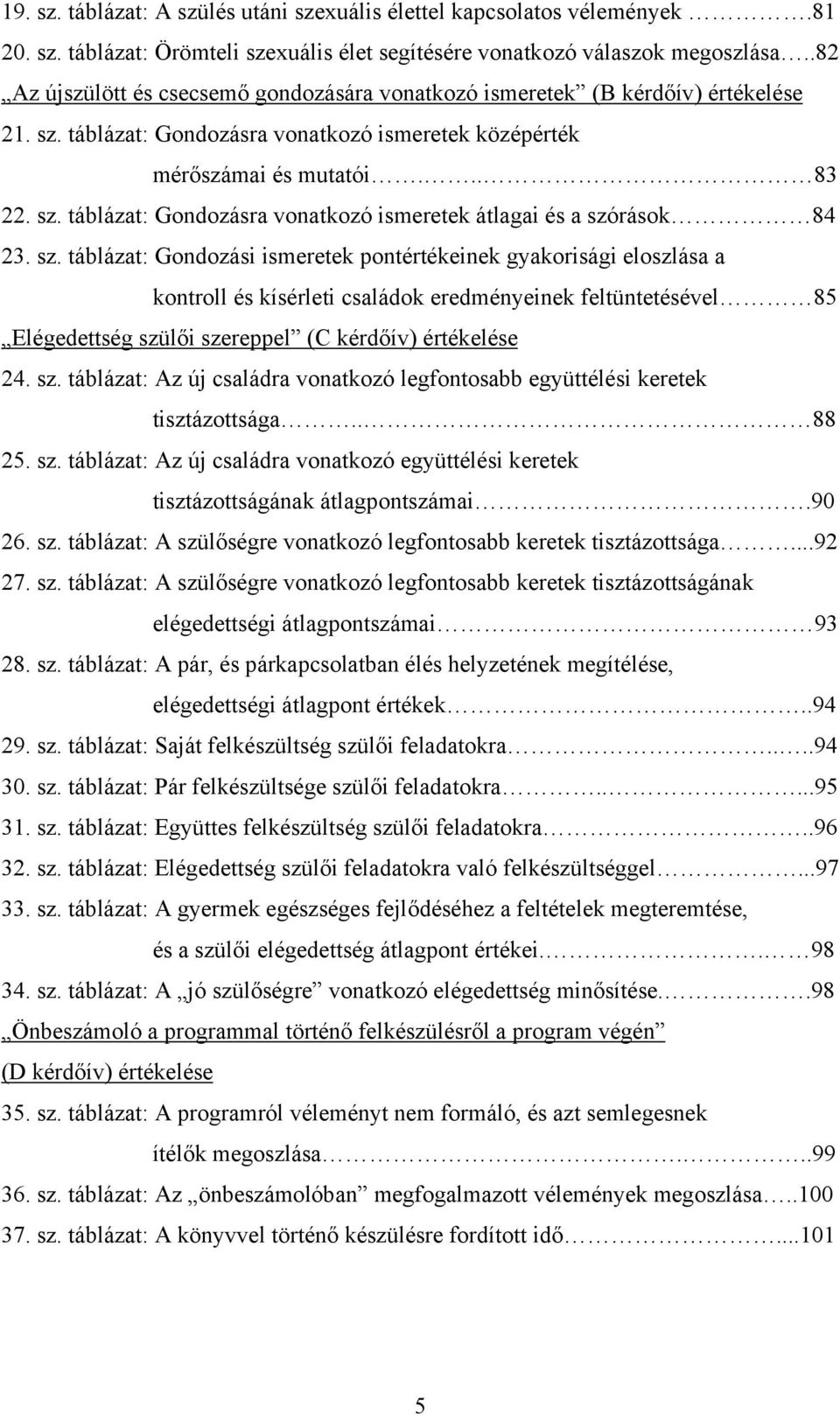 sz. táblázat: Gondozási ismeretek pontértékeinek gyakorisági eloszlása a kontroll és kísérleti családok eredményeinek feltüntetésével 85 Elégedettség szü