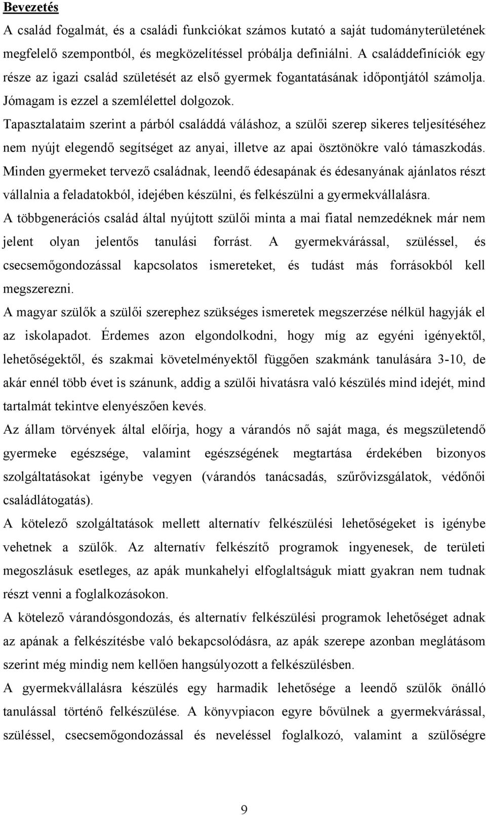 Tapasztalataim szerint a párból családdá váláshoz, a szülői szerep sikeres teljesítéséhez nem nyújt elegendő segítséget az anyai, illetve az apai ösztönökre való támaszkodás.