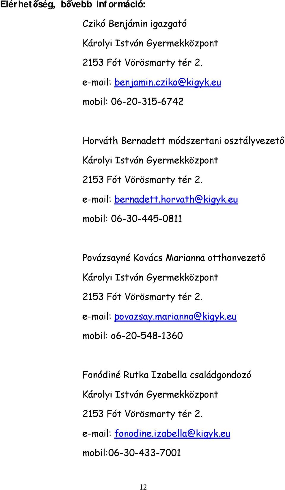 eu mobil: 06-30-445-0811 Povázsayné Kovács Marianna otthonvezető Károlyi István Gyermekközpont 2153 Fót Vörösmarty tér 2. e-mail: povazsay.marianna@kigyk.