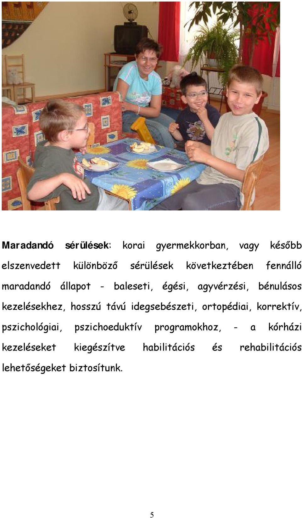 kezelésekhez, hosszú távú idegsebészeti, ortopédiai, korrektív, pszichológiai,