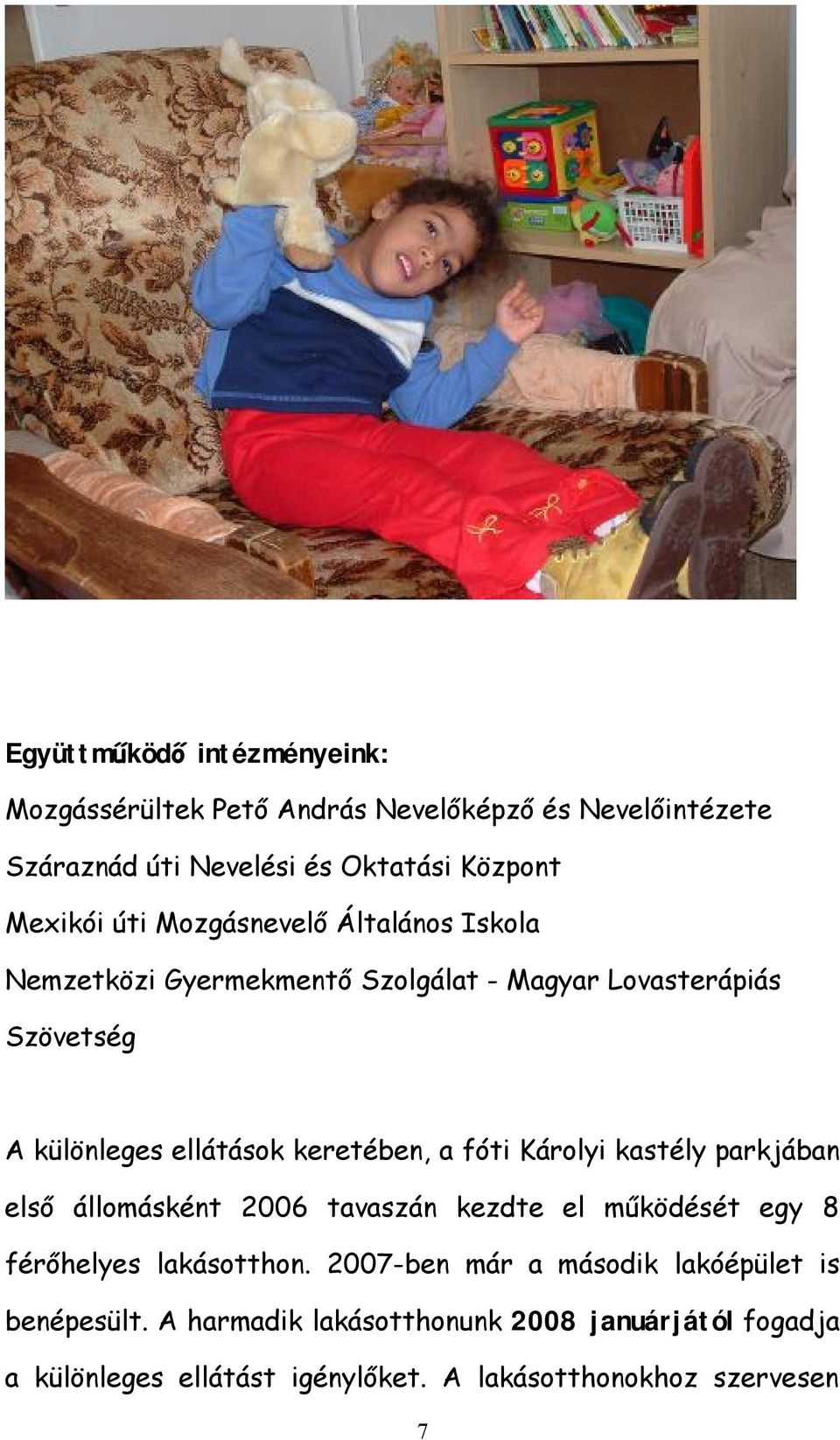 fóti Károlyi kastély parkjában első állomásként 2006 tavaszán kezdte el működését egy 8 férőhelyes lakásotthon.