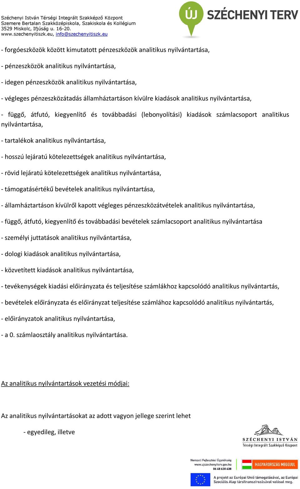 nyílvántartása, - hosszú lejáratú kötelezettségek analitikus nyilvántartása, - rövid lejáratú kötelezettségek analitikus nyilvántartása, - támogatásértékű bevételek analitikus nyilvántartása, -