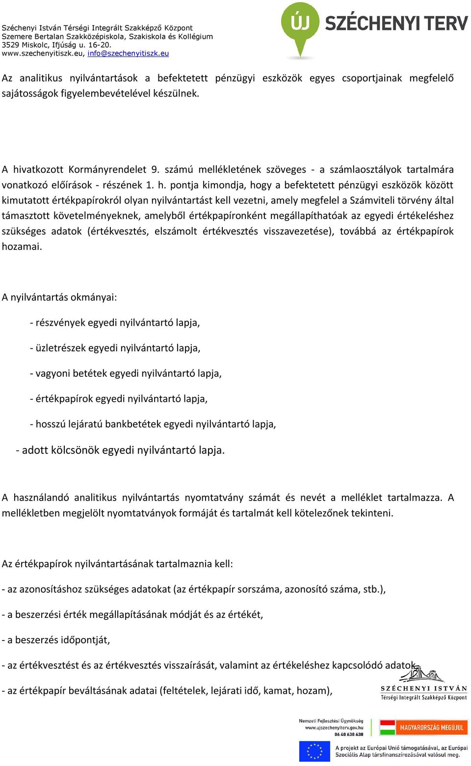 pontja kimondja, hogy a befektetett pénzügyi eszközök között kimutatott értékpapírokról olyan nyilvántartást kell vezetni, amely megfelel a Számviteli törvény által támasztott követelményeknek,