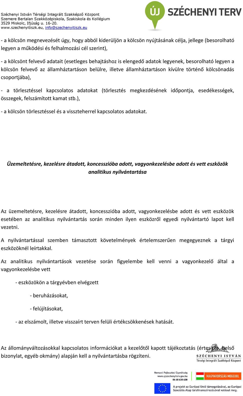 kapcsolatos adatokat (törlesztés megkezdésének időpontja, esedékességek, összegek, felszámított kamat stb.), - a kölcsön törlesztéssel és a visszteherrel kapcsolatos adatokat.