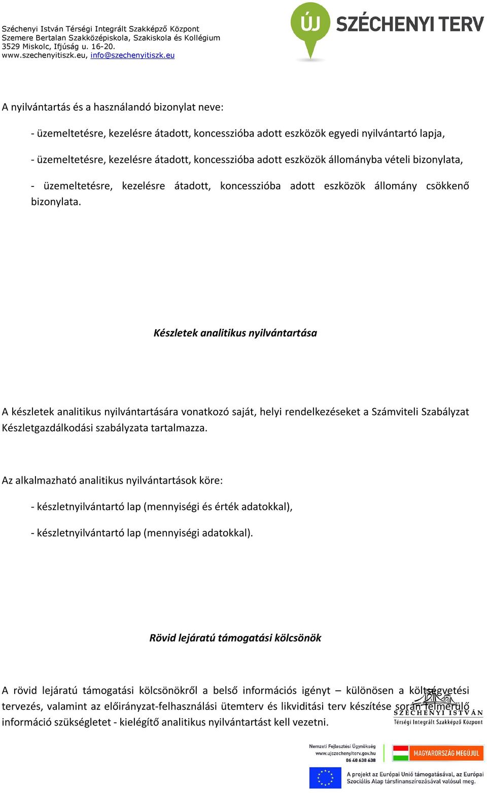 Készletek analitikus nyilvántartása A készletek analitikus nyilvántartására vonatkozó saját, helyi rendelkezéseket a Számviteli Szabályzat Készletgazdálkodási szabályzata tartalmazza.
