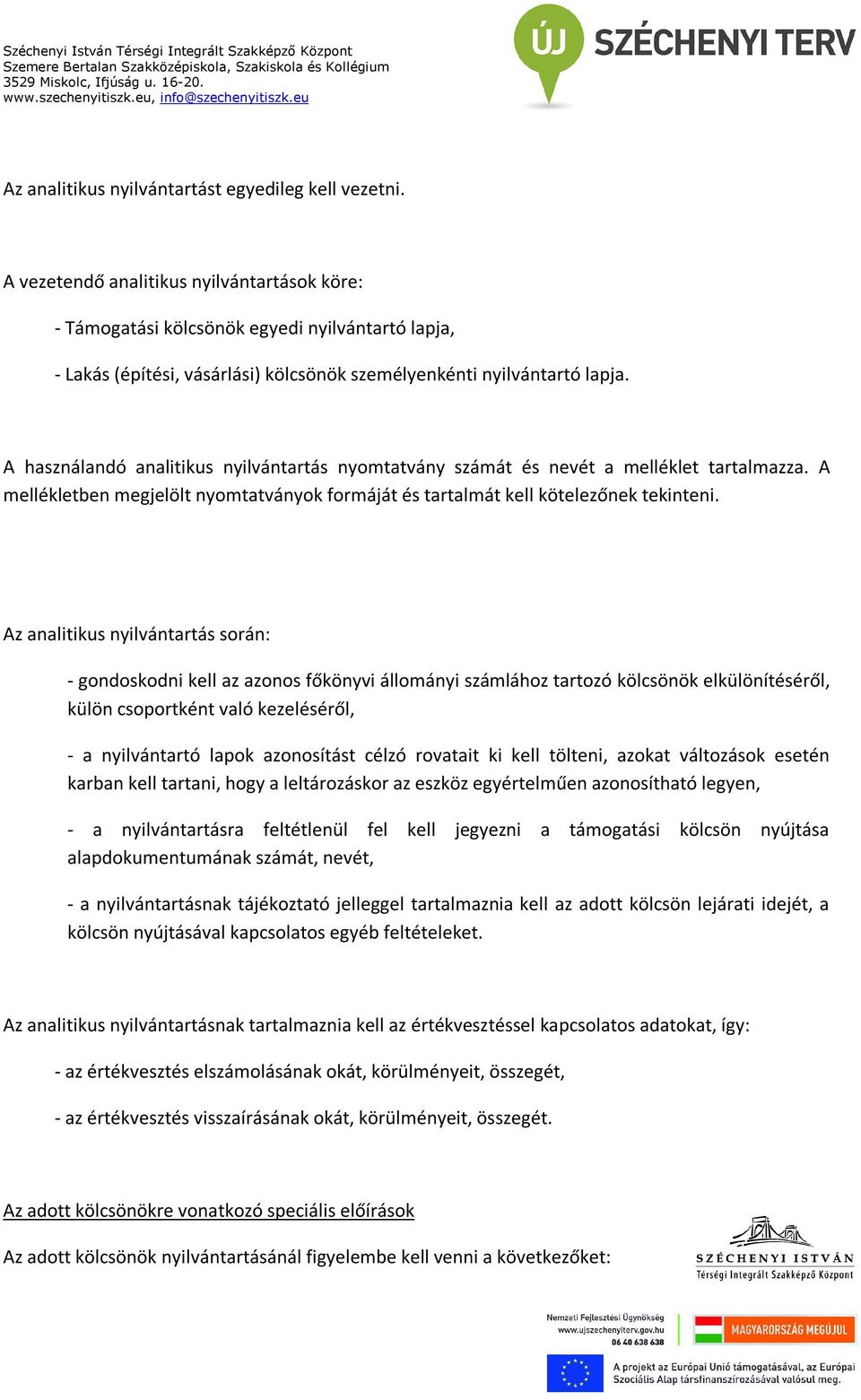 A használandó analitikus nyilvántartás nyomtatvány számát és nevét a melléklet tartalmazza. A mellékletben megjelölt nyomtatványok formáját és tartalmát kell kötelezőnek tekinteni.