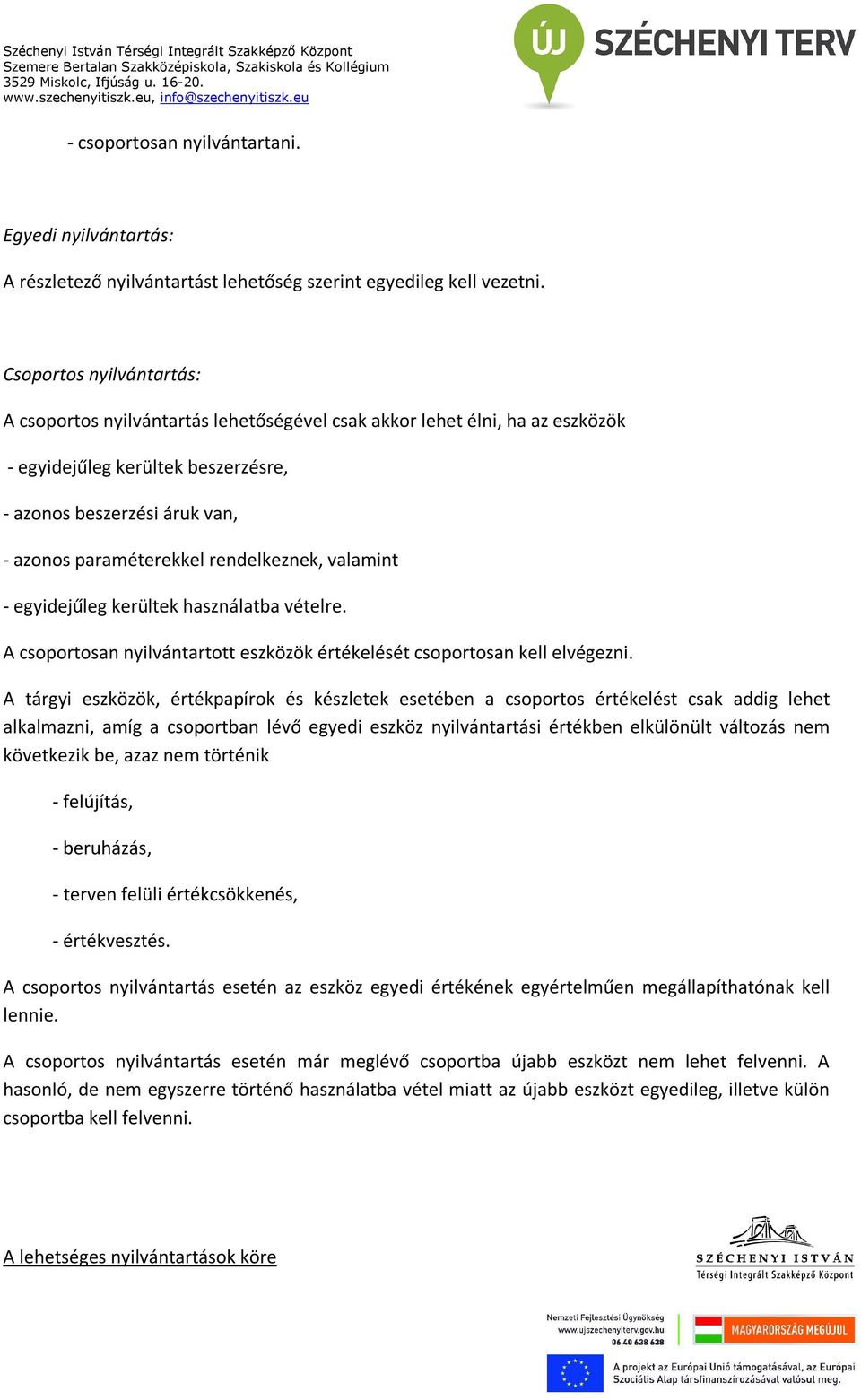 rendelkeznek, valamint - egyidejűleg kerültek használatba vételre. A csoportosan nyilvántartott eszközök értékelését csoportosan kell elvégezni.