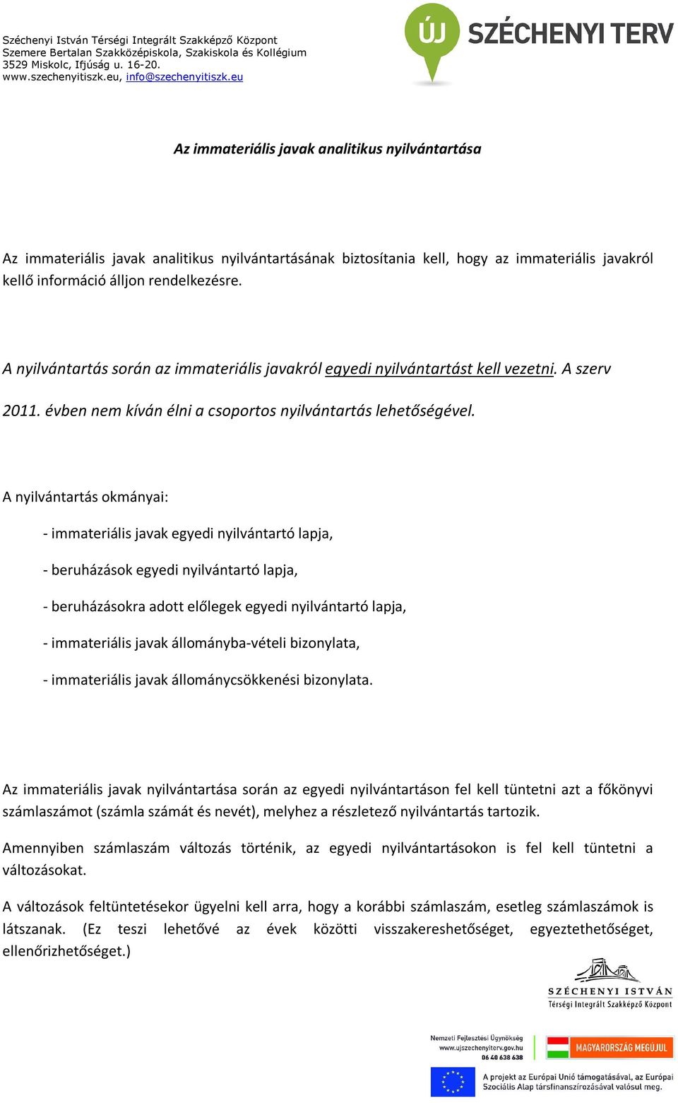 A nyilvántartás okmányai: - immateriális javak egyedi nyilvántartó lapja, - beruházások egyedi nyilvántartó lapja, - beruházásokra adott előlegek egyedi nyilvántartó lapja, - immateriális javak