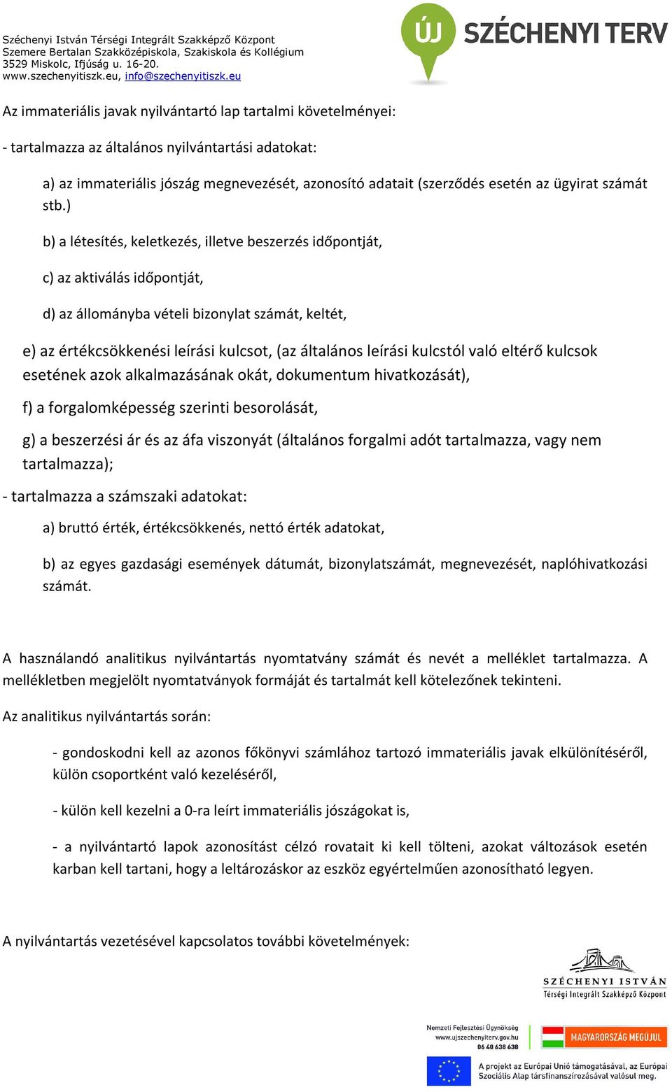 ) b) a létesítés, keletkezés, illetve beszerzés időpontját, c) az aktiválás időpontját, d) az állományba vételi bizonylat számát, keltét, e) az értékcsökkenési leírási kulcsot, (az általános leírási