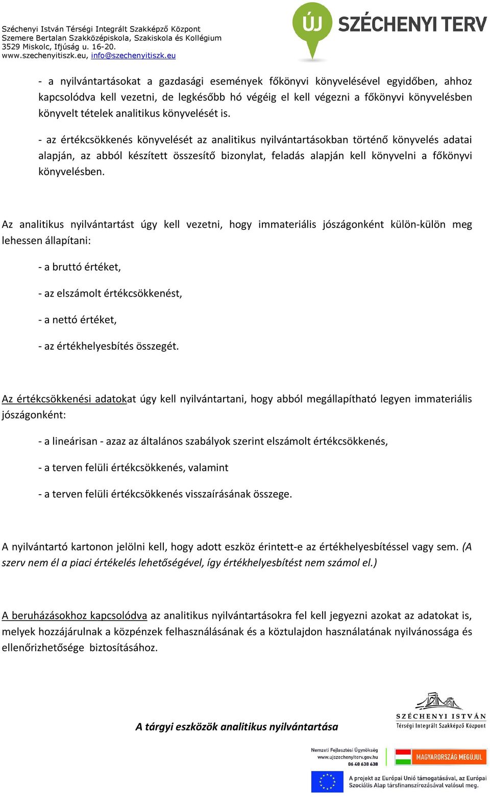 - az értékcsökkenés könyvelését az analitikus nyilvántartásokban történő könyvelés adatai alapján, az abból készített összesítő bizonylat, feladás alapján kell könyvelni a főkönyvi könyvelésben.