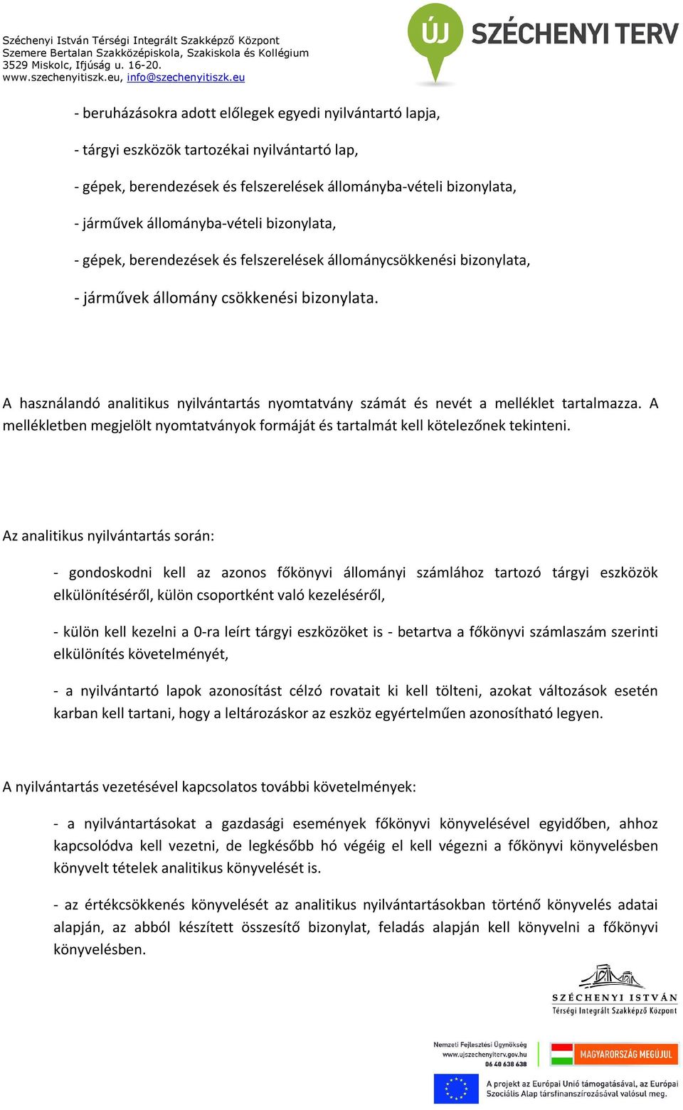 A használandó analitikus nyilvántartás nyomtatvány számát és nevét a melléklet tartalmazza. A mellékletben megjelölt nyomtatványok formáját és tartalmát kell kötelezőnek tekinteni.