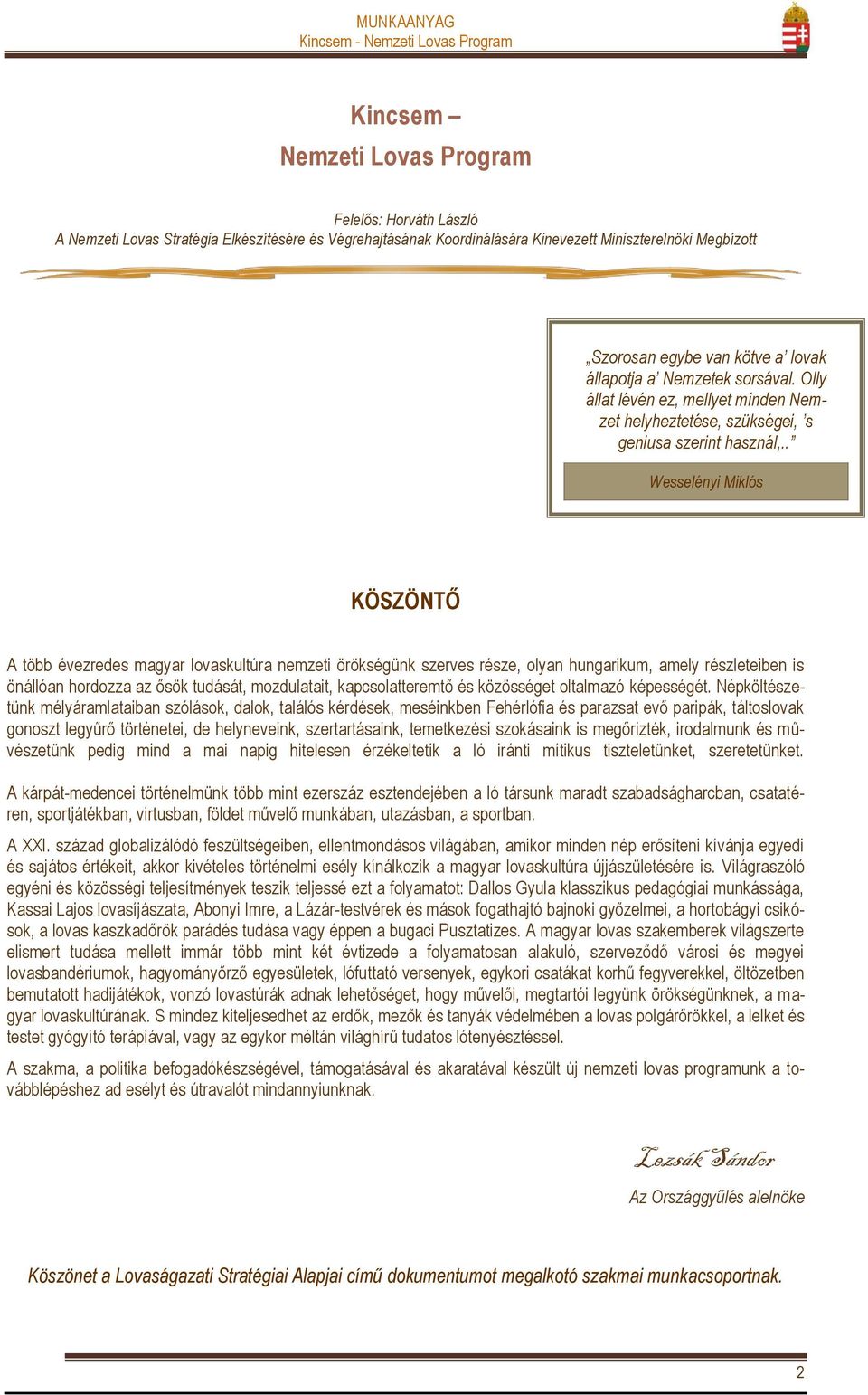 . Wesselényi Miklós KÖSZÖNTŐ A több évezredes magyar lovaskultúra nemzeti örökségünk szerves része, olyan hungarikum, amely részleteiben is önállóan hordozza az ősök tudását, mozdulatait,