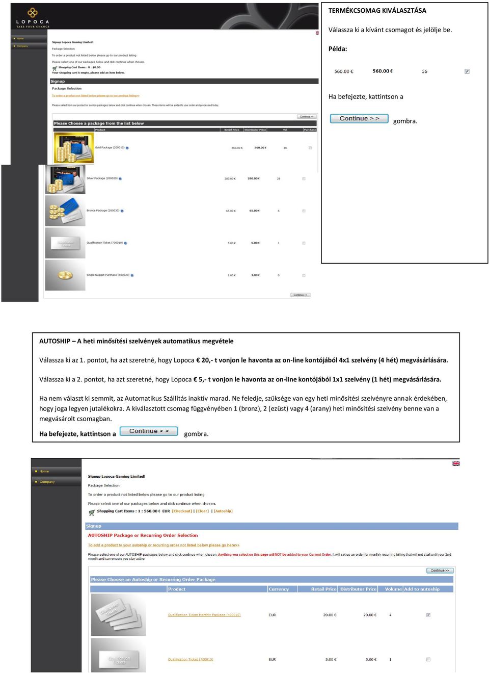 pontot, ha azt szeretné, hogy Lopoca 5,- t vonjon le havonta az on-line kontójából 1x1 szelvény (1 hét) megvásárlására. Ha nem választ ki semmit, az Automatikus Szállítás inaktív marad.