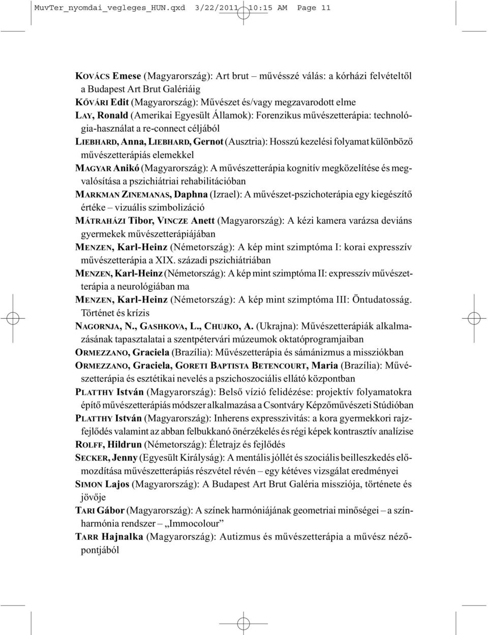 elme LAY, Ronald (Amerikai Egyesült Államok): Forenzikus mûvészetterápia: technológia-használat a re-connect céljából LIEBHARD, Anna, LIEBHARD, Gernot (Ausztria): Hosszú kezelési folyamat különbözõ
