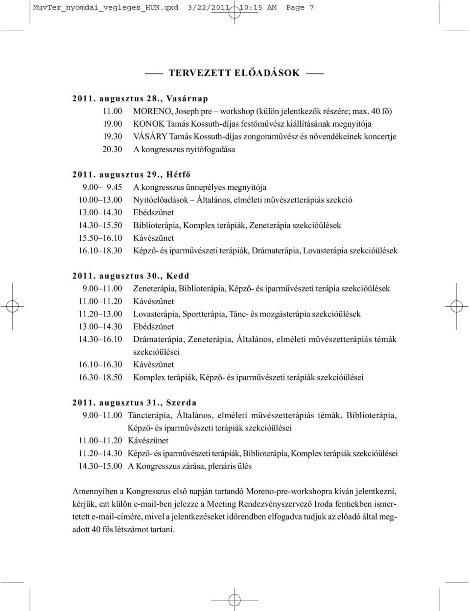 , Hétfõ 9.00 29.45 A kongresszus ünnepélyes megnyitója 10.00 13.00 Nyitóelõadások Általános, elméleti mûvészetterápiás szekció 13.00 14.30 Ebédszünet 14.30 15.