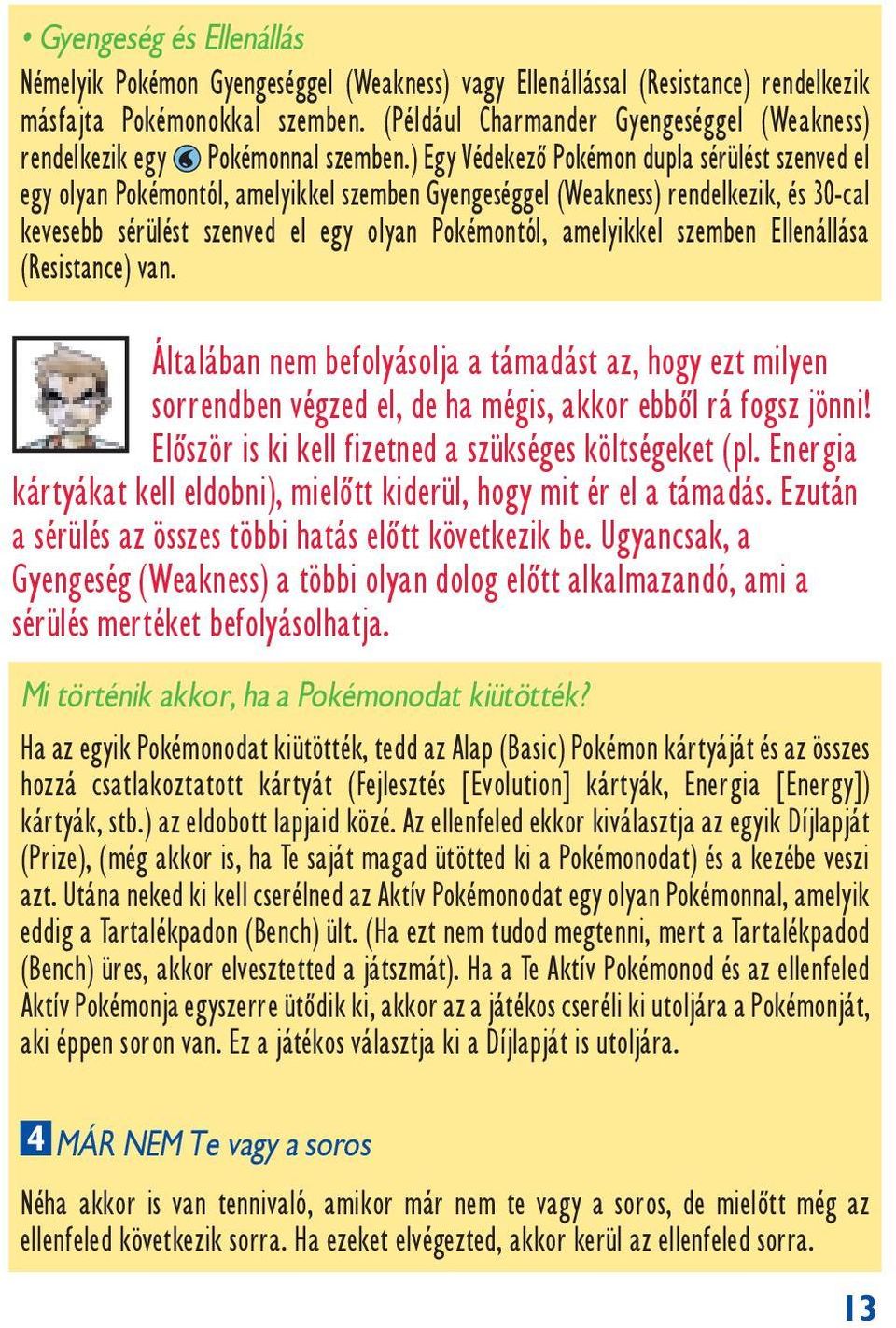 ) Egy Védekezë Pokémon dupla sérülést szenved el egy olyan Pokémontól, amelyikkel szemben Gyengeséggel (Weakness) rendelkezik, és 30-cal kevesebb sérülést szenved el egy olyan Pokémontól, amelyikkel