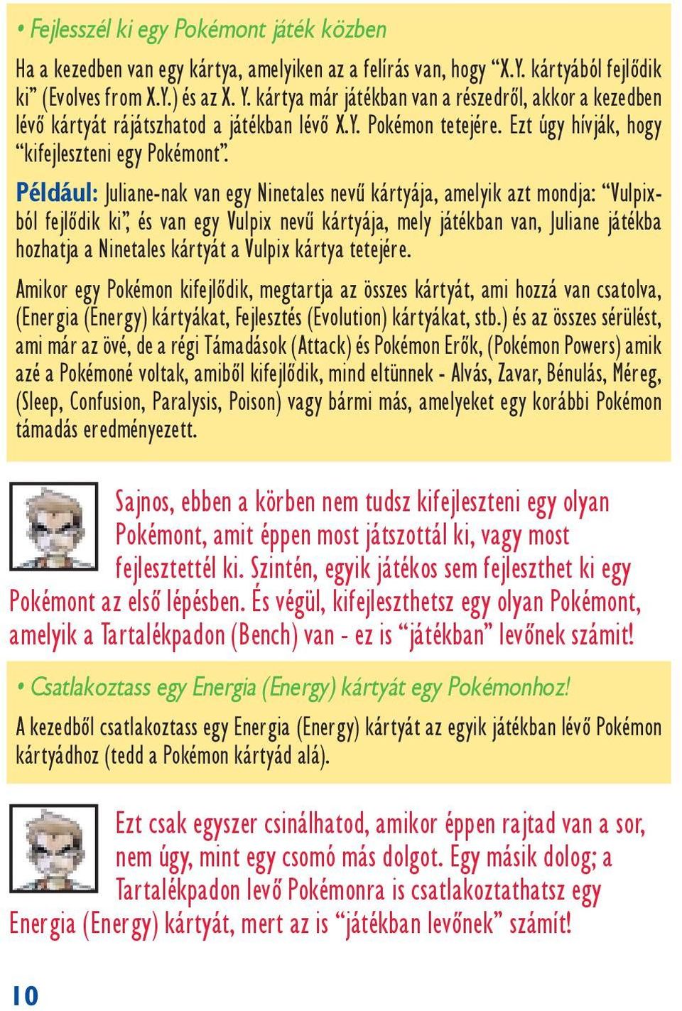 Például: Juliane-nak van egy Ninetales nevï kártyája, amelyik azt mondja: Vulpixból fejlëdik ki, és van egy Vulpix nevï kártyája, mely játékban van, Juliane játékba hozhatja a Ninetales kártyát a