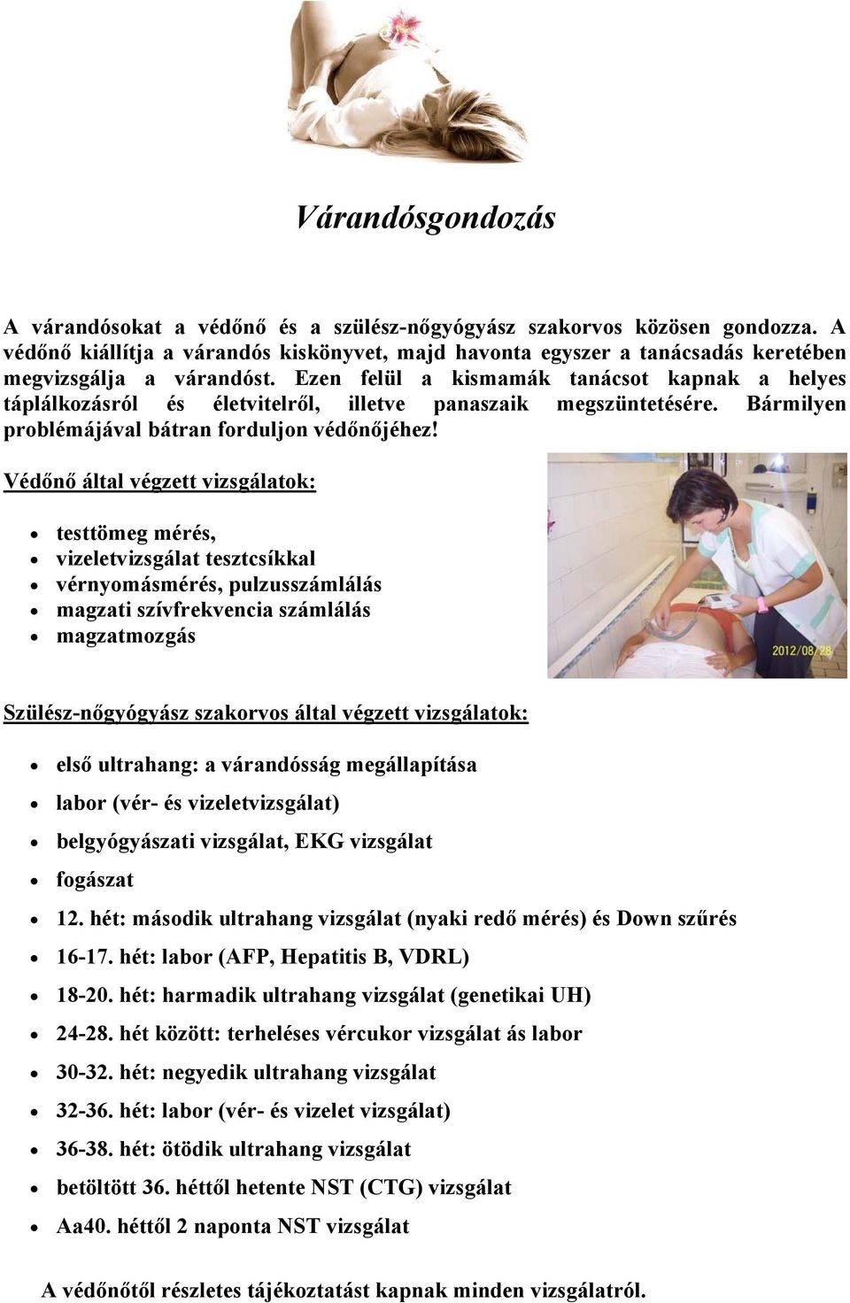 Ezen felül a kismamák tanácsot kapnak a helyes táplálkozásról és életvitelről, illetve panaszaik megszüntetésére. Bármilyen problémájával bátran forduljon védőnőjéhez!