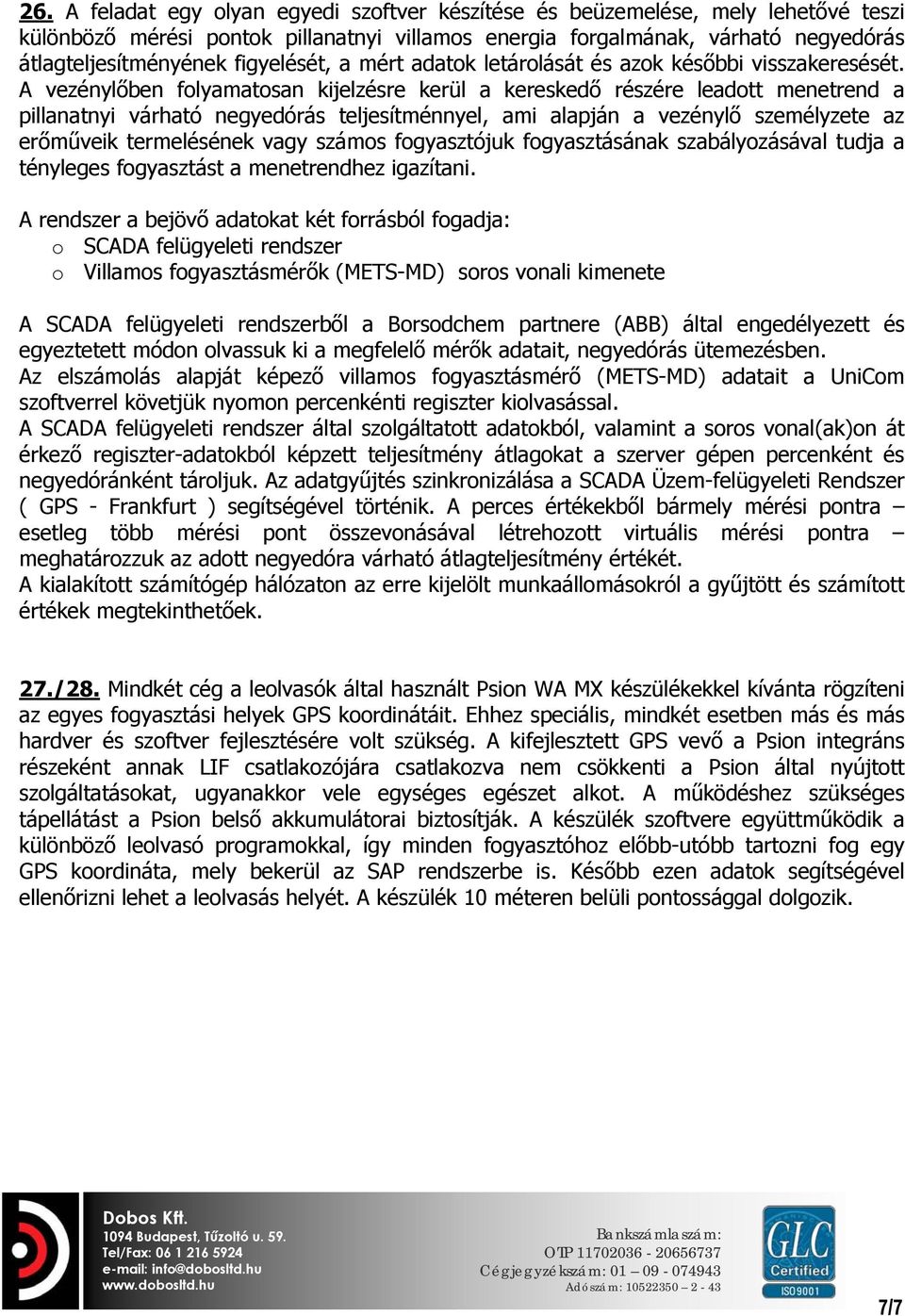 A vezénylőben folyamatosan kijelzésre kerül a kereskedő részére leadott menetrend a pillanatnyi várható negyedórás teljesítménnyel, ami alapján a vezénylő személyzete az erőműveik termelésének vagy