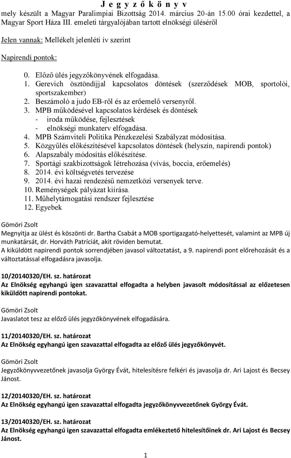 Gerevich ösztöndíjjal kapcsolatos döntések (szerződések MOB, sportolói, sportszakember) 2. Beszámoló a judo EB-ről és az erőemelő versenyről. 3.