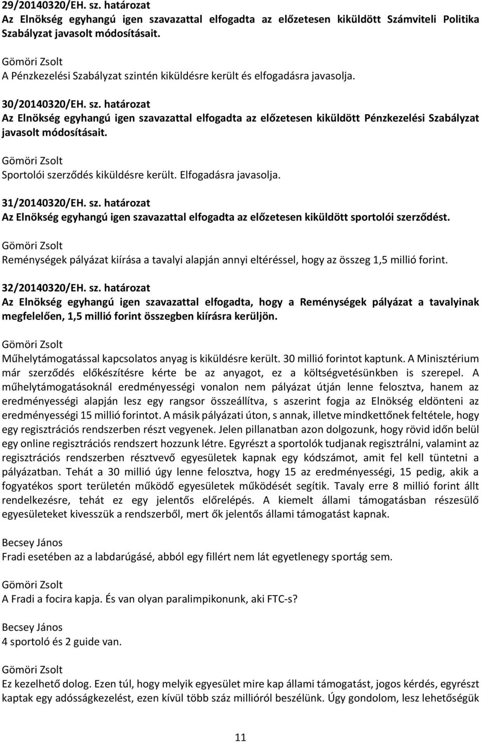Sportolói szerződés kiküldésre került. Elfogadásra javasolja. 31/20140320/EH. sz. határozat Az Elnökség egyhangú igen szavazattal elfogadta az előzetesen kiküldött sportolói szerződést.