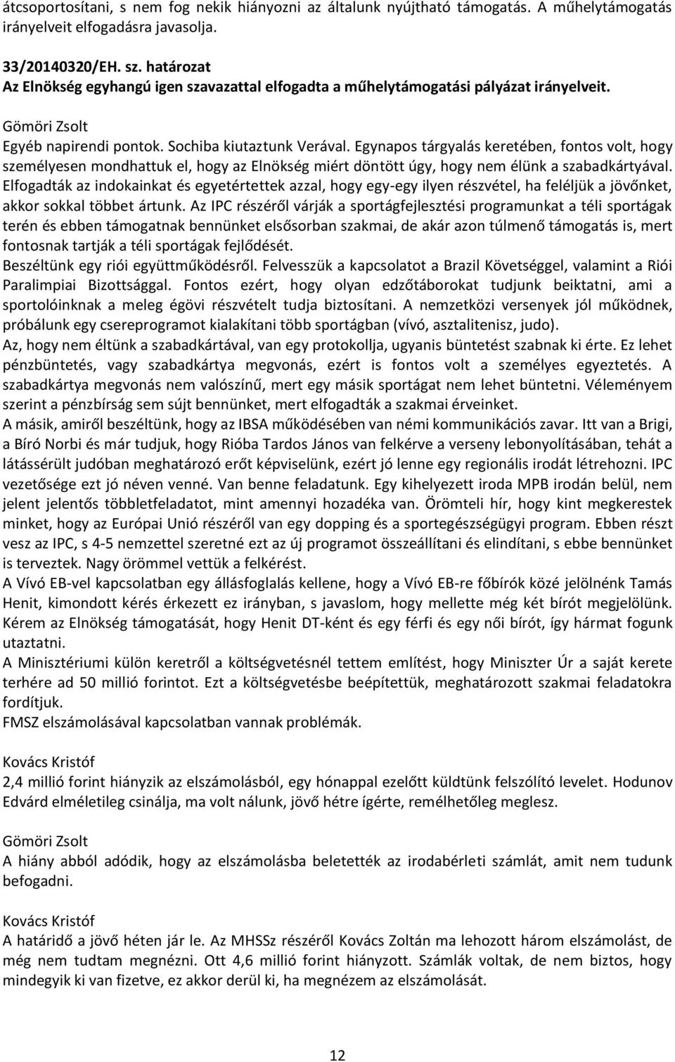 Egynapos tárgyalás keretében, fontos volt, hogy személyesen mondhattuk el, hogy az Elnökség miért döntött úgy, hogy nem élünk a szabadkártyával.